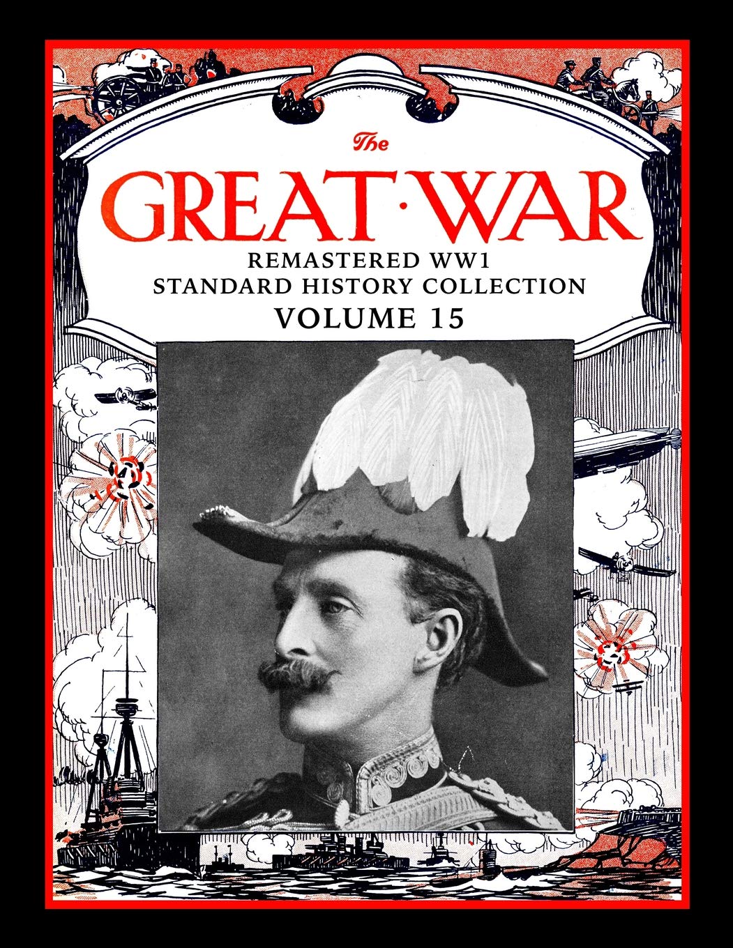 The Great War: Remastered WW1 Standard History Collection Volume 15