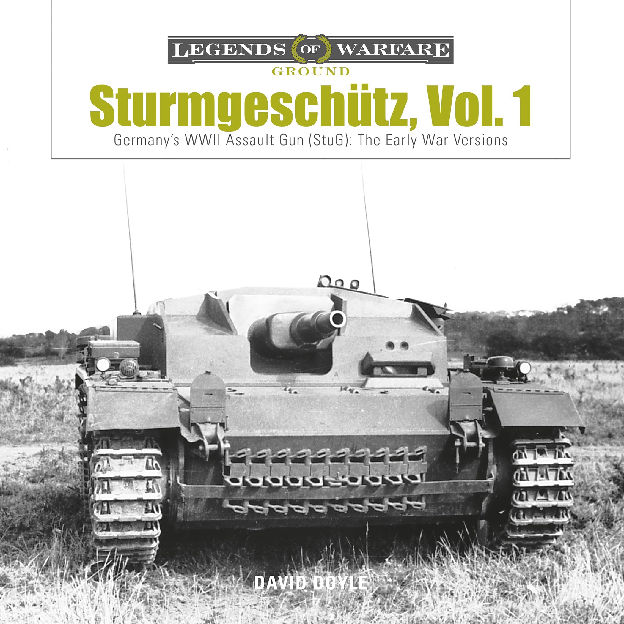 Sturmgeschütz, Vol. 1: Germany's WWII Assault Gun (StuG), Vol.1: The Early War Versions: 4 (Legends of Warfare: Ground, 4)