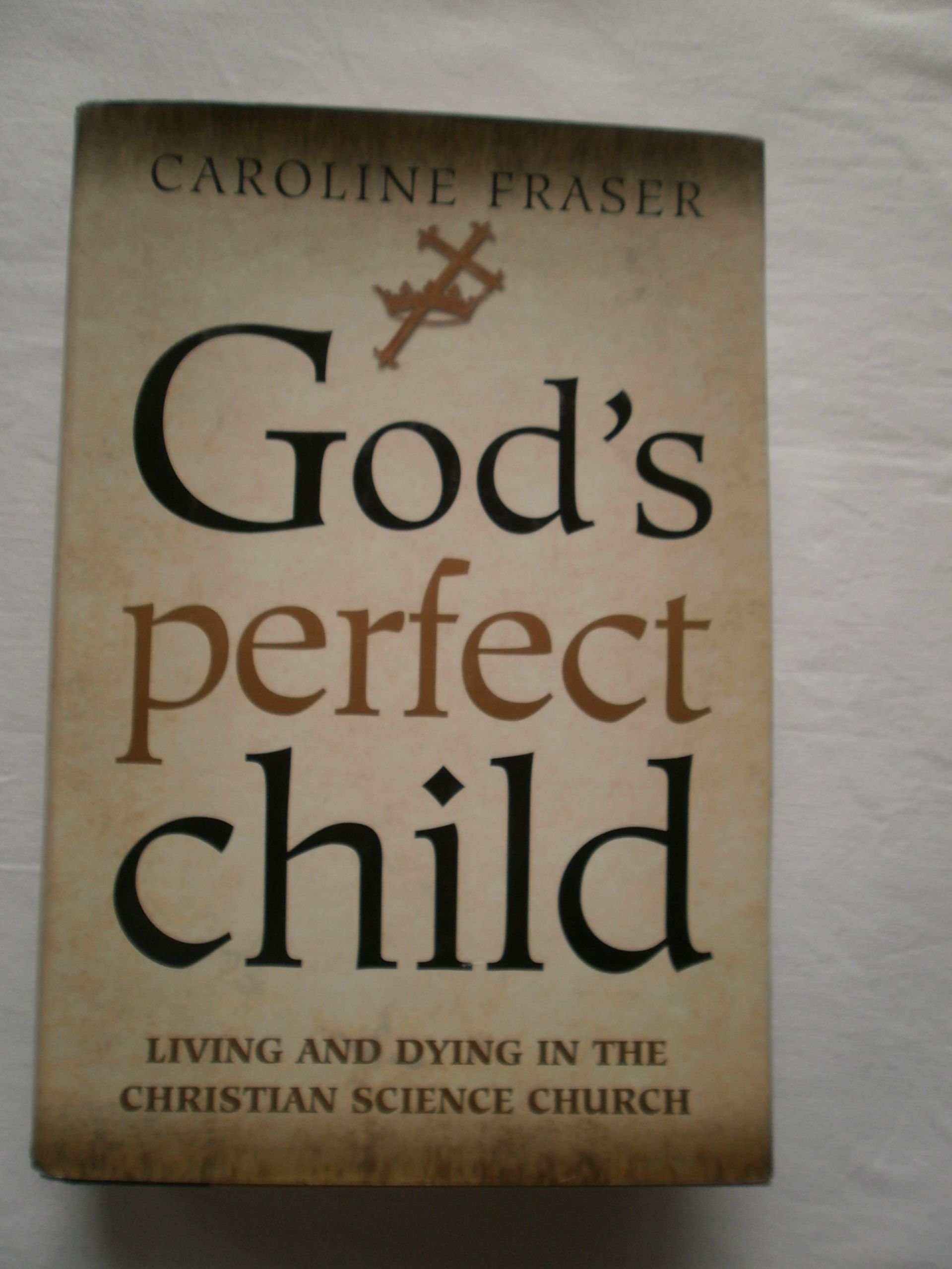 Buy God's Perfect Child: Living and Dying in the Christian Science Church — BookShops.in