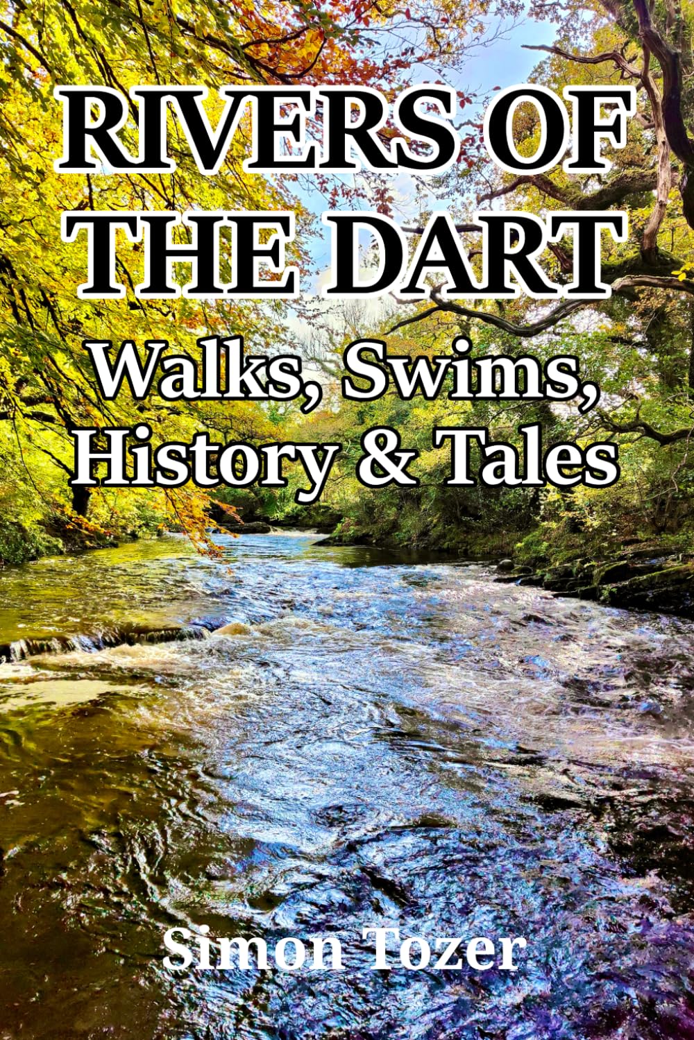 RIVERS OF THE DART: Walks, Swims, History & Tales (Swim, Walk and History Guides)