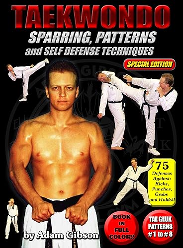 Taekwondo: Sparring, Patterns and Self Defense Techniques (Special Edition): 8 Tae Geuk Patterns, Developmental Stretching and 75 Defenses Against Kicks, Punches, Grabs &amp; Holds