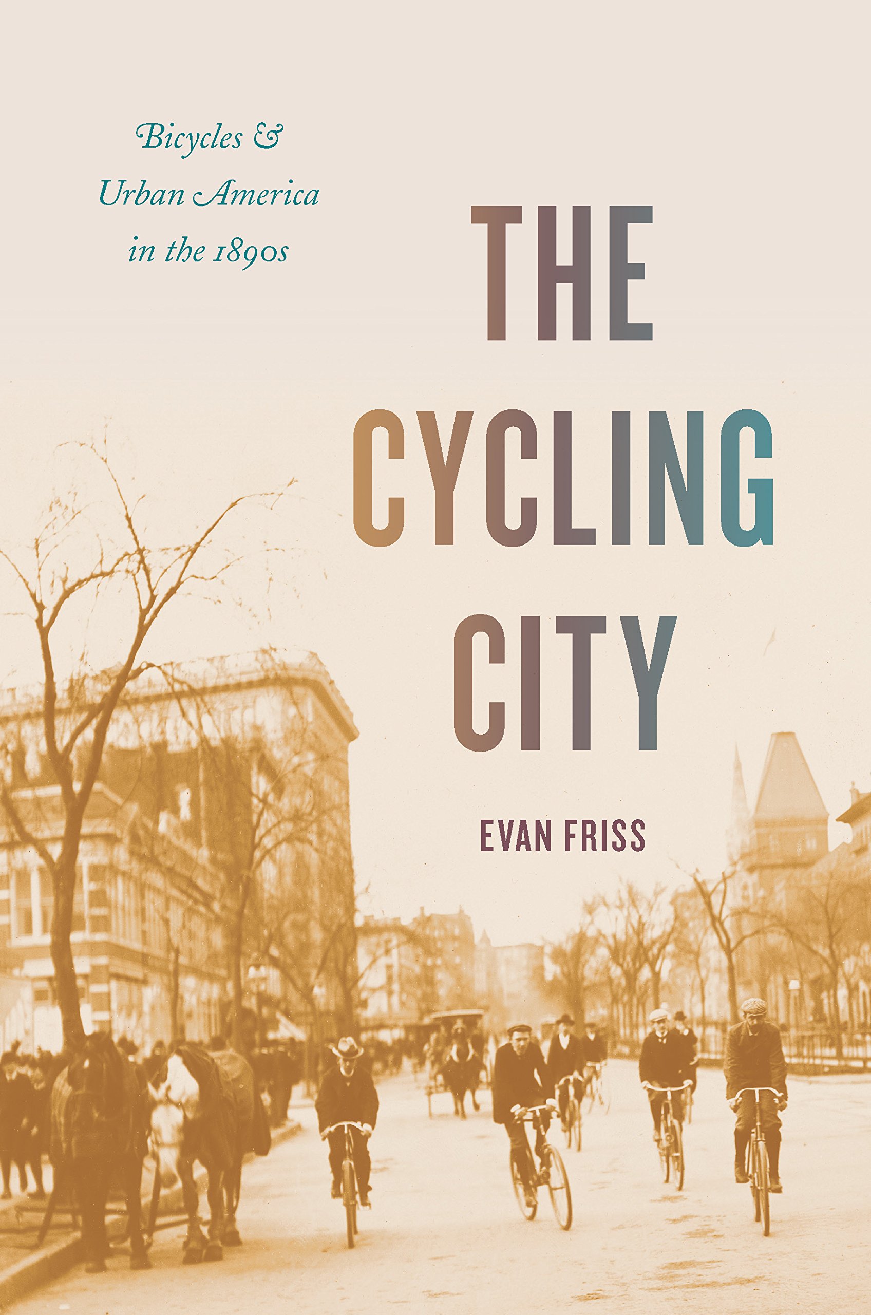 The Cycling City: Bicycles and Urban America in the 1890s (Historical Studies of Urban America)