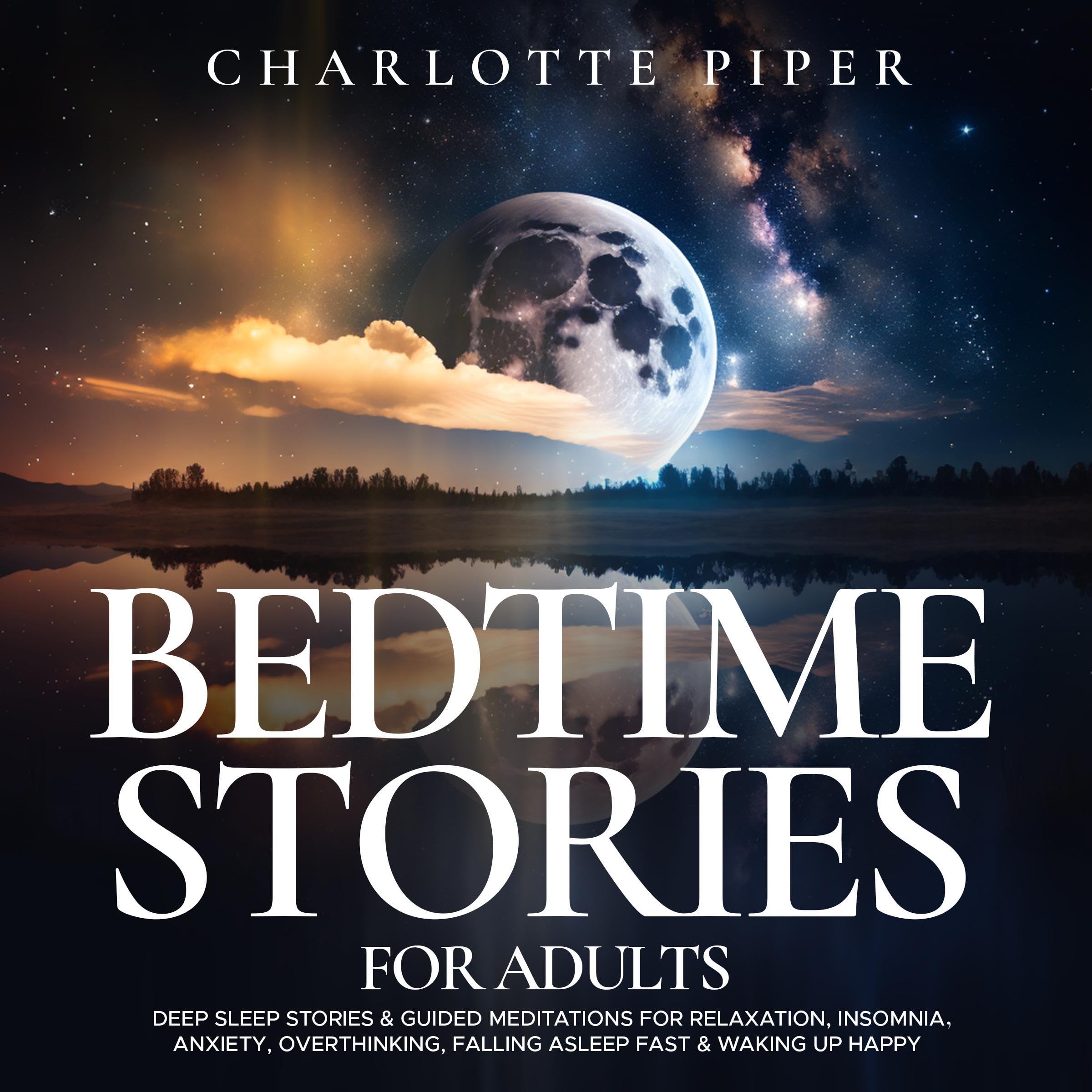 Bedtime Stories for Adults: Deep Sleep Stories &amp; Guided Meditations for Relaxation, Insomnia, Anxiety, Overthinking, Falling Asleep Fast &amp; Waking Up Happy