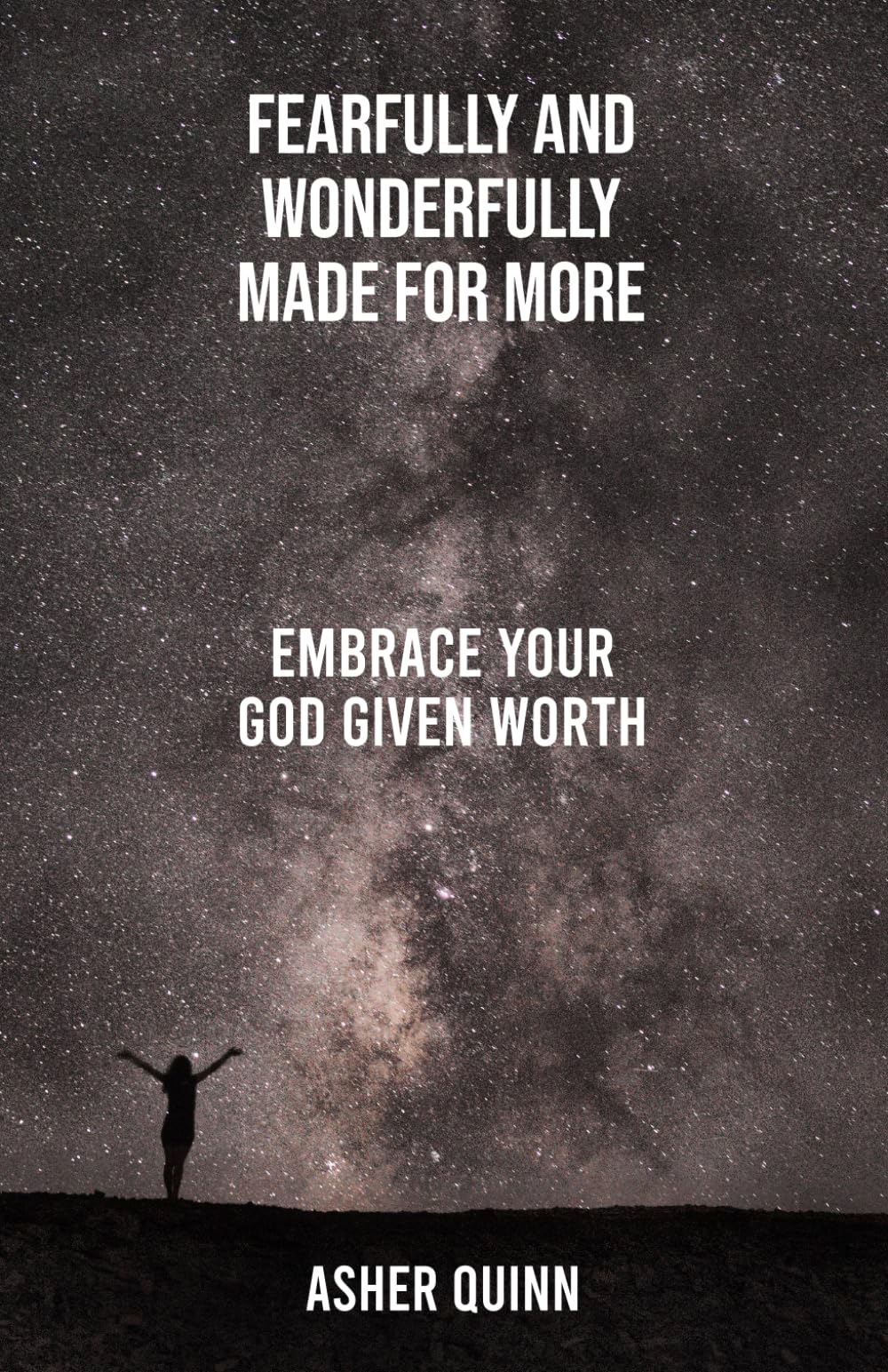 FEARFULLY AND WONDERFULLY MADE FOR MORE: Embrace Your God Given Worth (Becoming People Who Love Well)