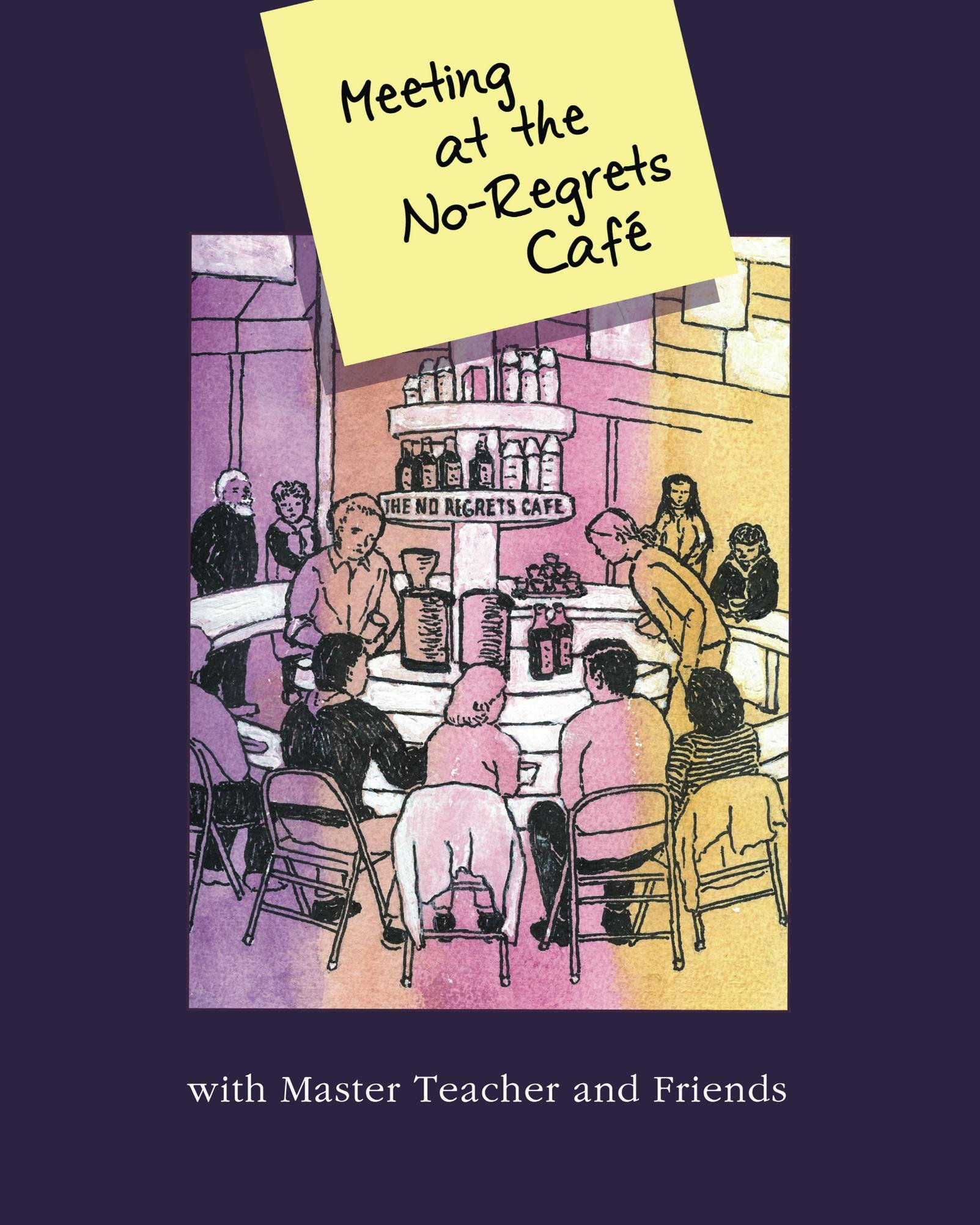 Meeting At The No-Regrets Cafe: Discourses and Selected Works of Awakening