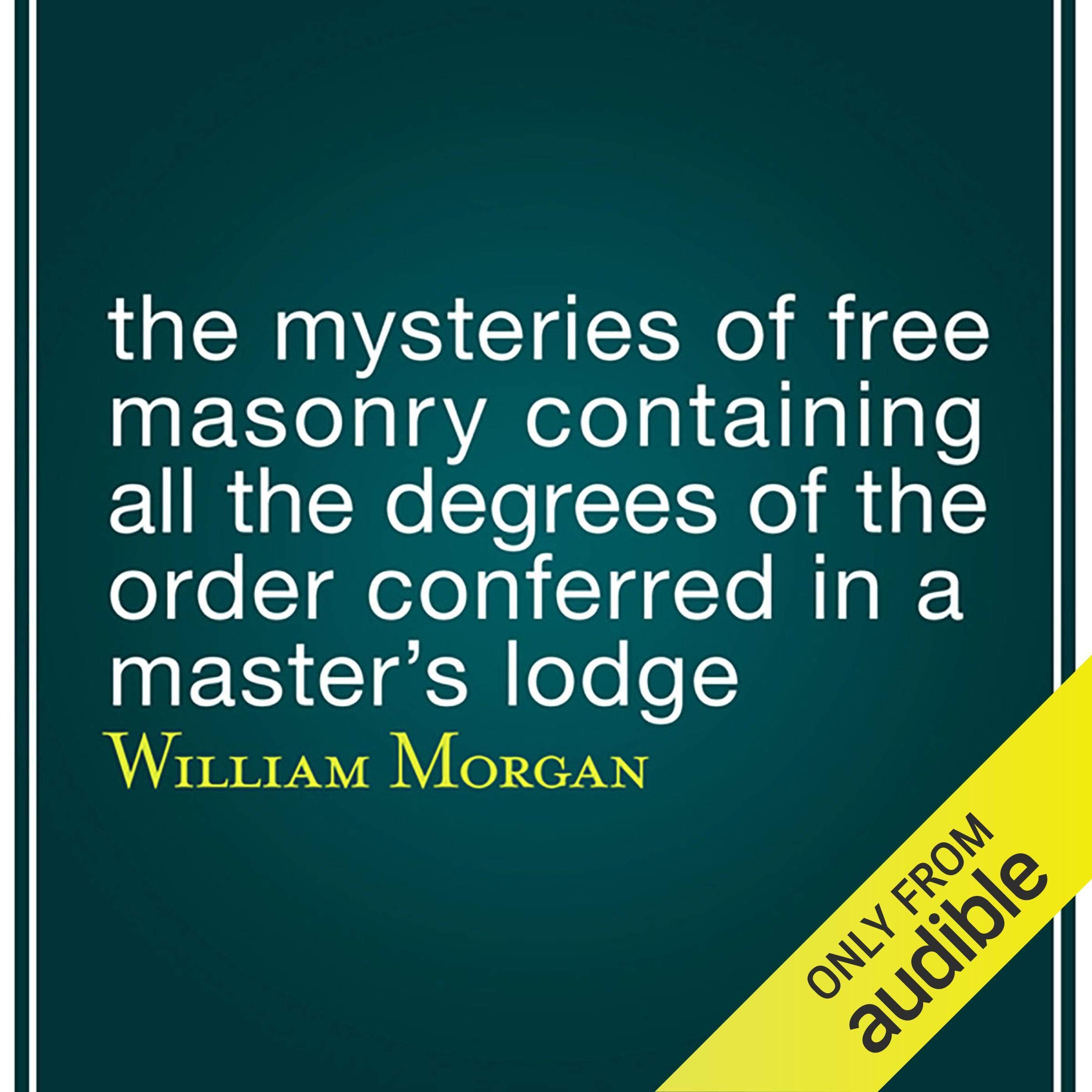 The Mysteries of Free Masonry Containing All the Degrees of the Order Conferred in a Master's Lodge