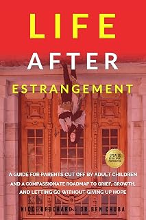 Life After Estrangement: A Guide for Parents Cut Off by Adult Children and A Compassionate Roadmap to Grief, Growth, and Letting Go Without Giving Up Hope