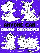 Anyone Can Draw Dragons: Easy Step-by-Step Drawing Tutorial for Kids, Teens, and Beginners. How To Learn To Draw Dragons. Book 1 (Aspiring artist's guide 9)