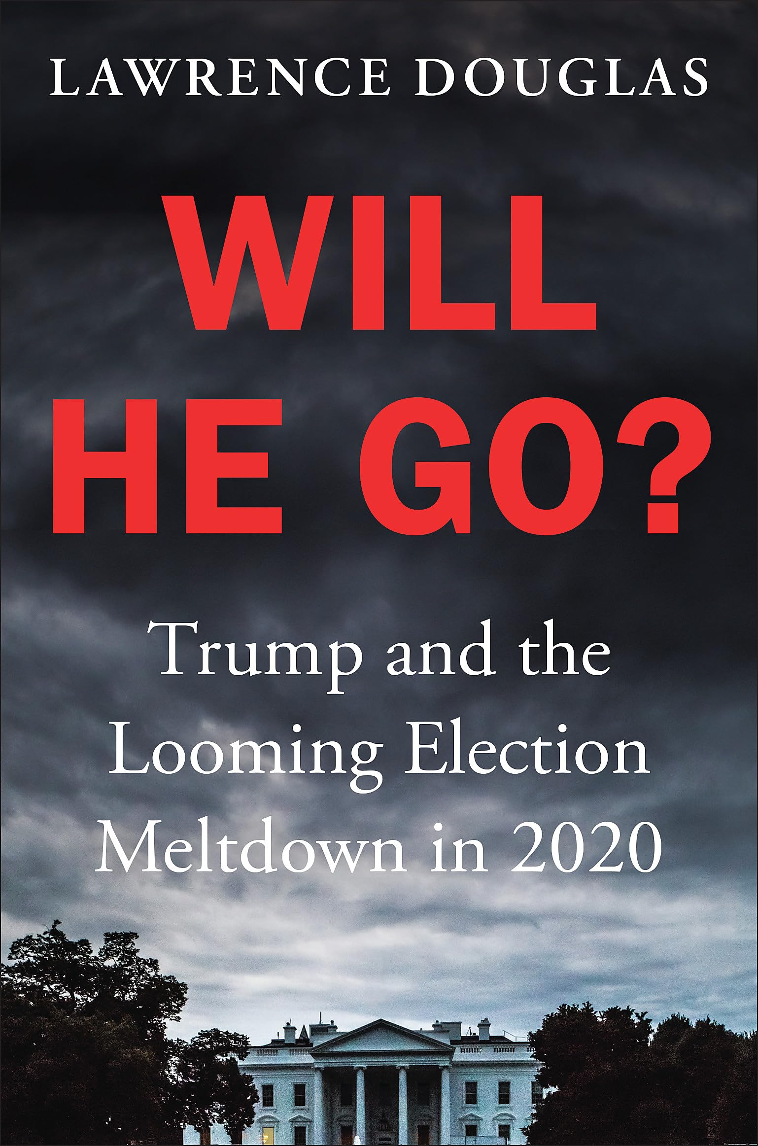 Cover of Will He Go?: Trump and the Looming Election Meltdown in 2020