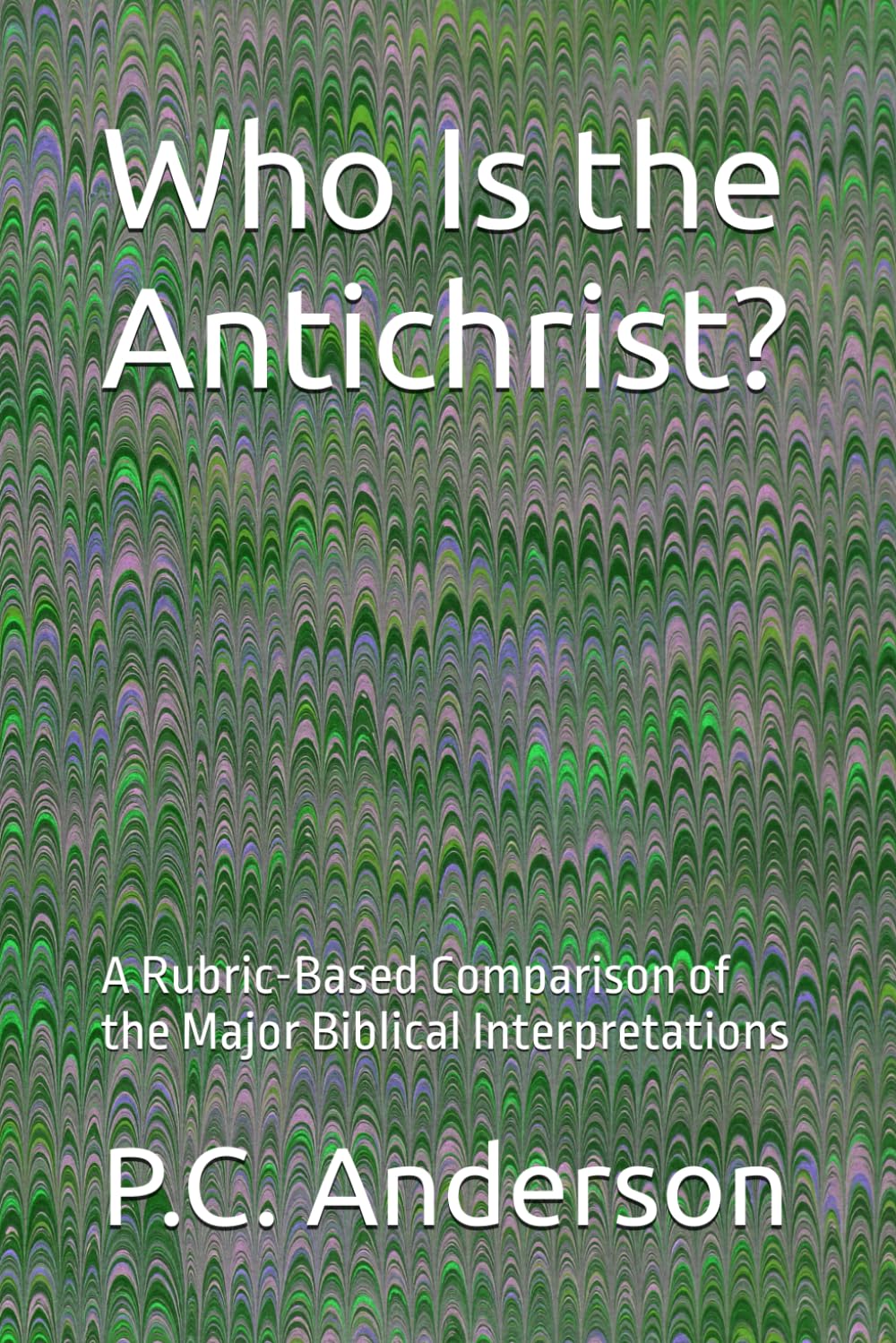 Who Is the Antichrist?: A Rubric-Based Comparison of the Major Biblical Interpretations