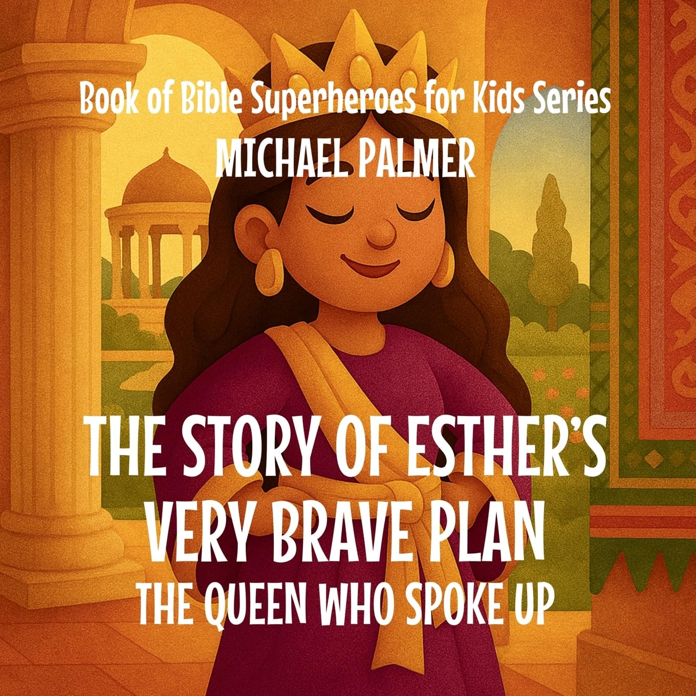 The Story Of Esther's Very Brave Plan: The Queen Who Spoke Up: 7 (Book of Bible Superheroes for Kids)