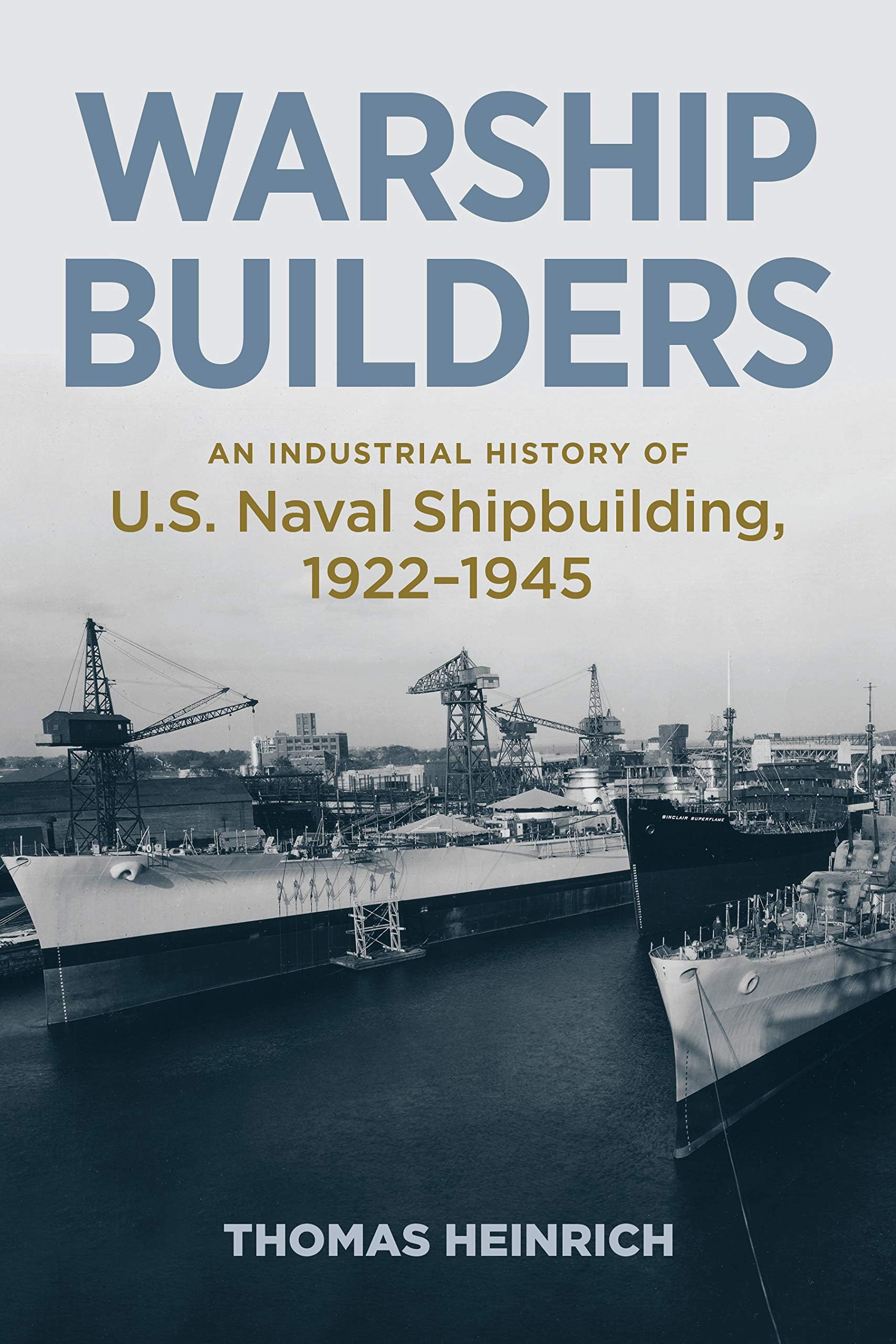 Warship Builders: An Industrial History of U.S. Naval Shipbuilding, 1922-1945 (Studies in Naval History and Sea Power)