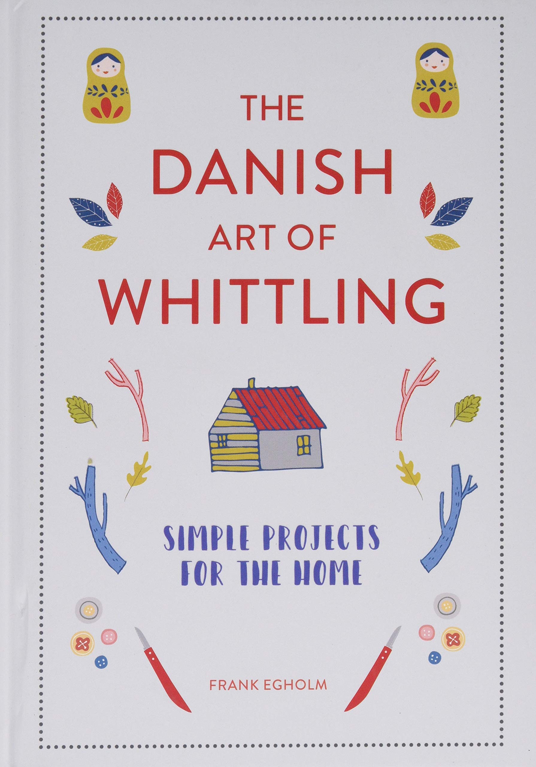 The Danish Art of Whittling: Simple Projects for the Home