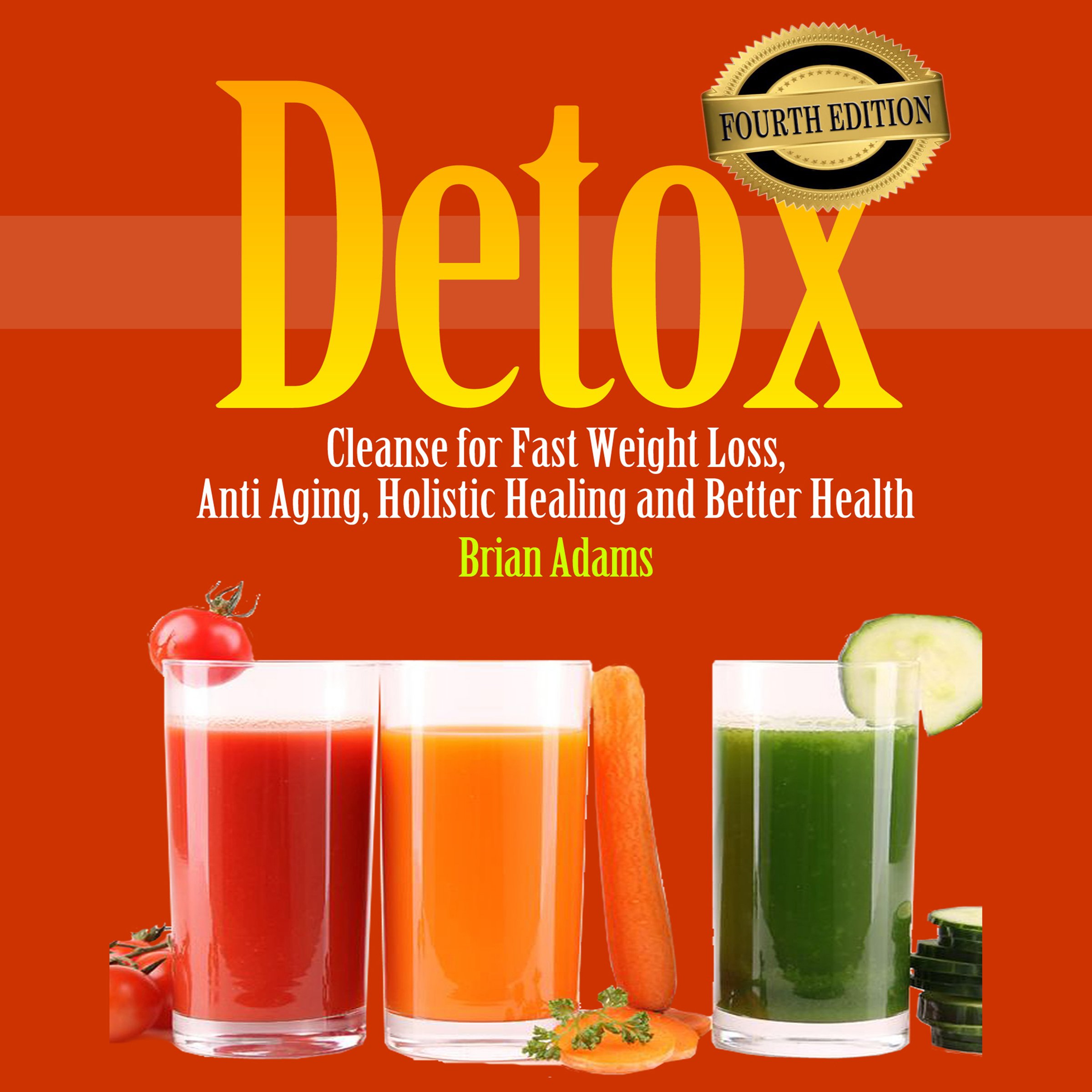 Detox: Cleanse for Fast Weight Loss, Anti Aging, Holistic Healing, and Better Health