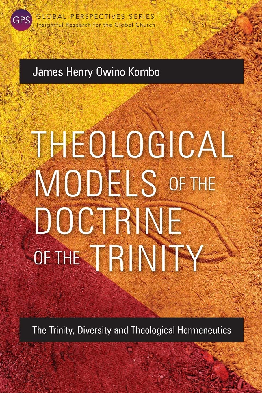 Theological Models of the Doctrine of the Trinity: The Trinity, Diversity and Theological Hermeneutics (Global Perspectives Series)
