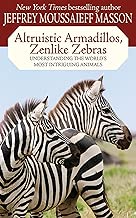 Altruistic Armadillos, Zenlike Zebras: Understanding the World's Most Intriguing Animals