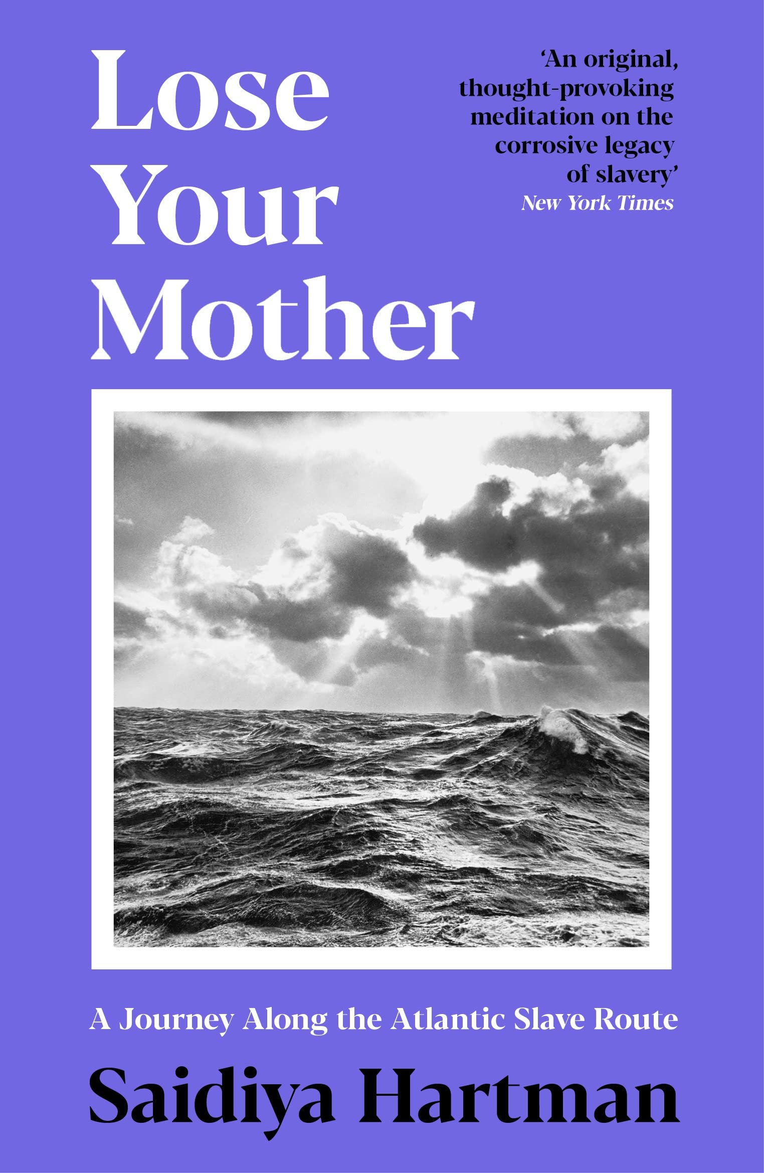 Saidiya HartmanLOSE YOUR MOTHER: A JOURNEY ALONG THE ATLANTIC SLAVE ROUTE