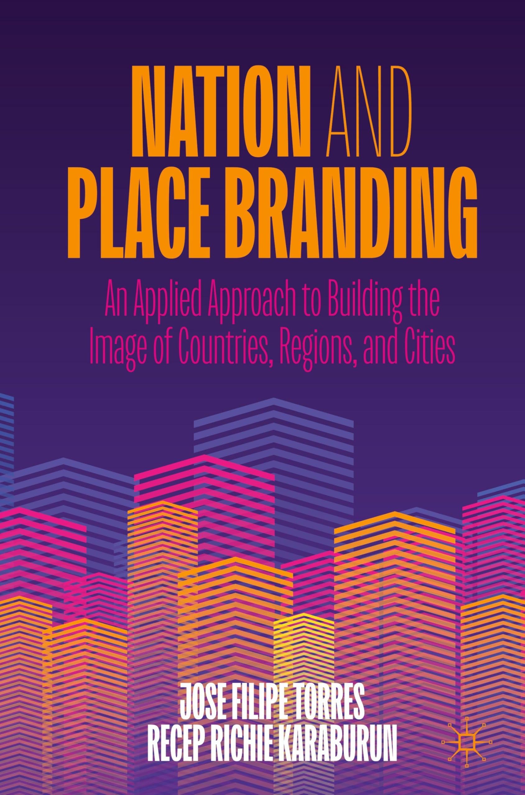 Nation and Place Branding: An Applied Approach to Building the Image of Countries, Regions, and Cities