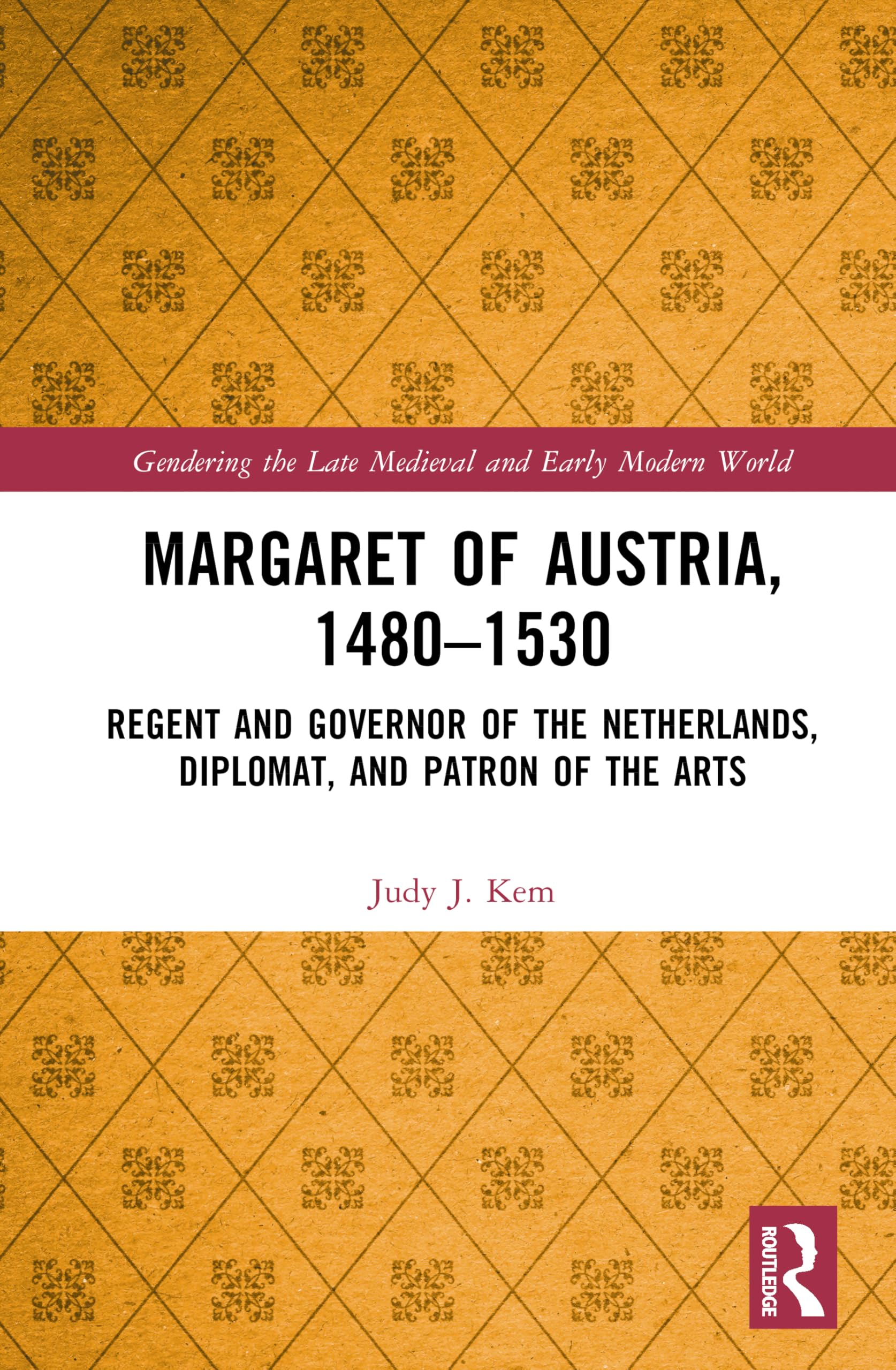 Margaret of Austria, 1480–1530: Regent and Governor of the Netherlands, Diplomat, and Patron of the Arts (Gendering the Late Medieval and Early Modern World)