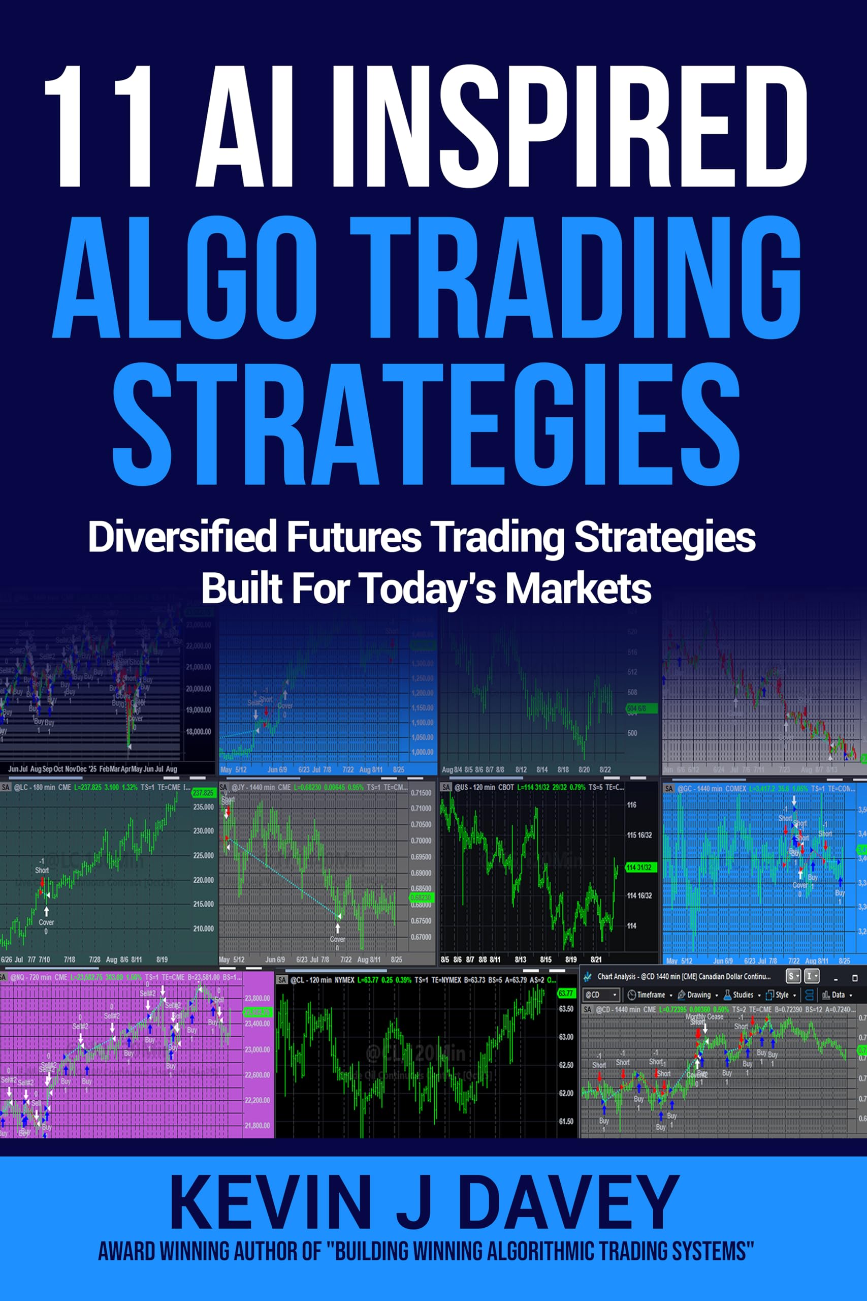 11 AI Inspired Algo Trading Strategies: Diversified Futures Trading Strategies Built For Today’s Markets (Essential Algo Trading Package)