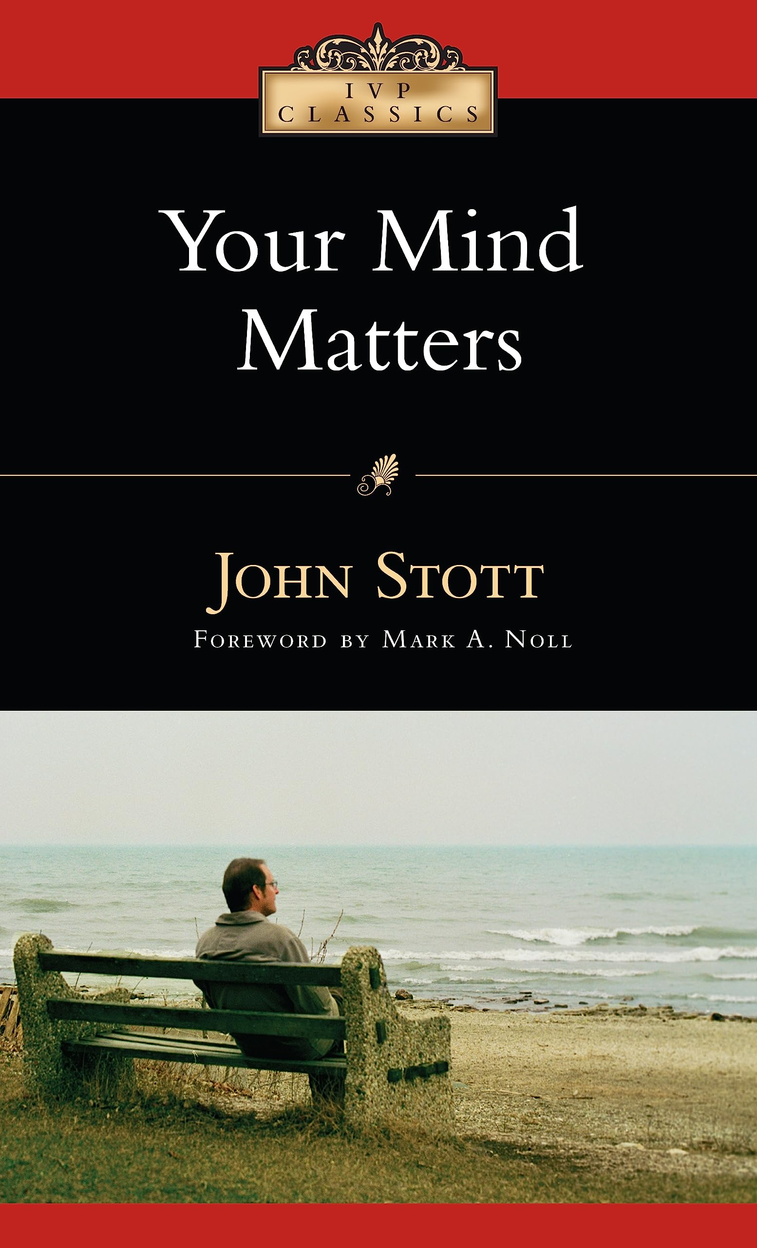 Your Mind Matters: The Place of the Mind in the Christian Life (IVP Classics)