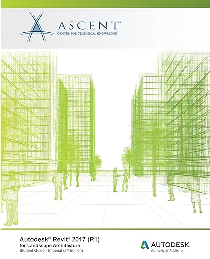 Autodesk Revit 2017 (R1) for Landscape Architecture: Autodesk Authorized Publisher - Ascent - Center for Technical Knowledge