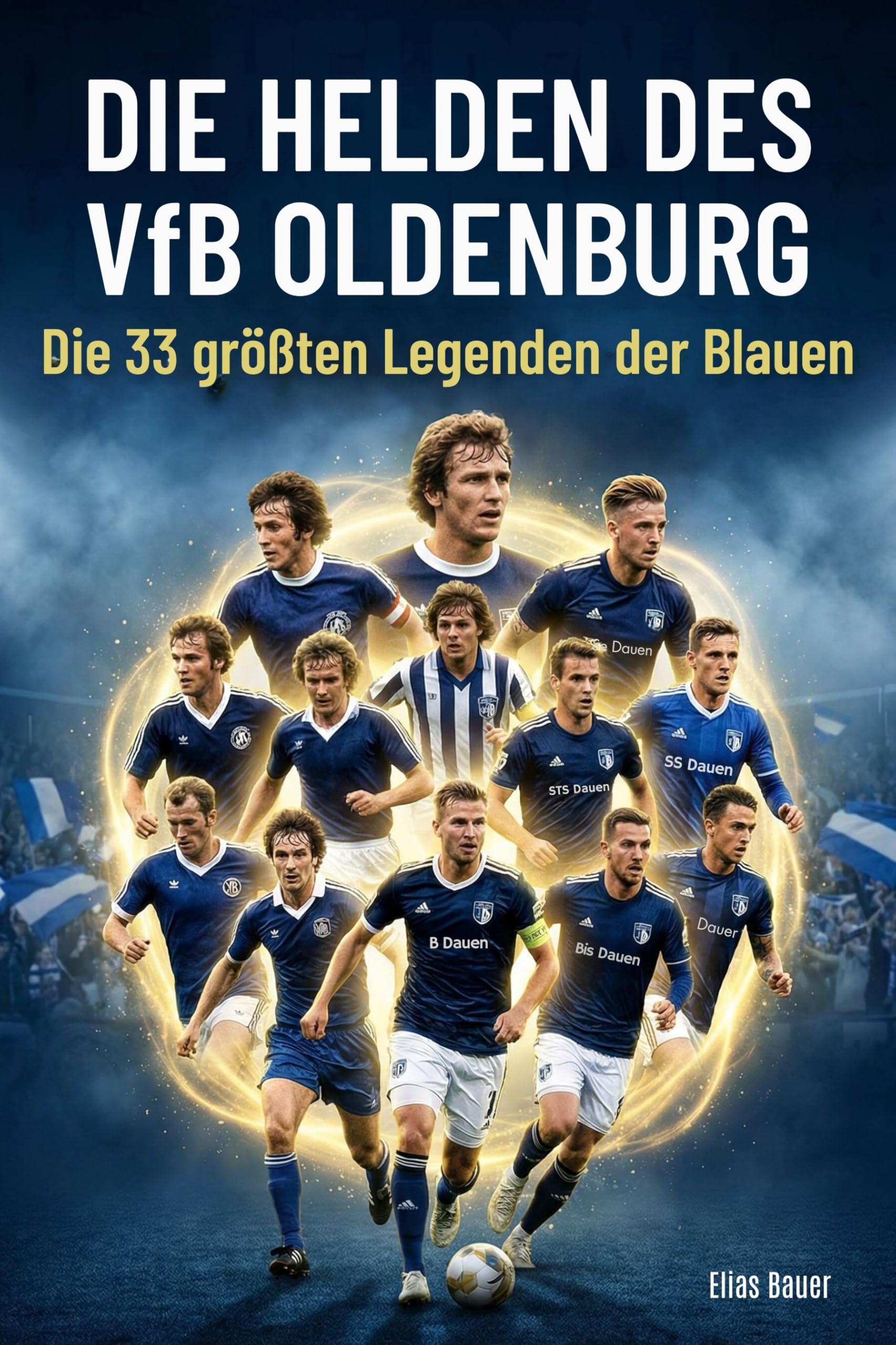 Die Helden des VfB Oldenburg: Die 33 größten Legenden der Blauen