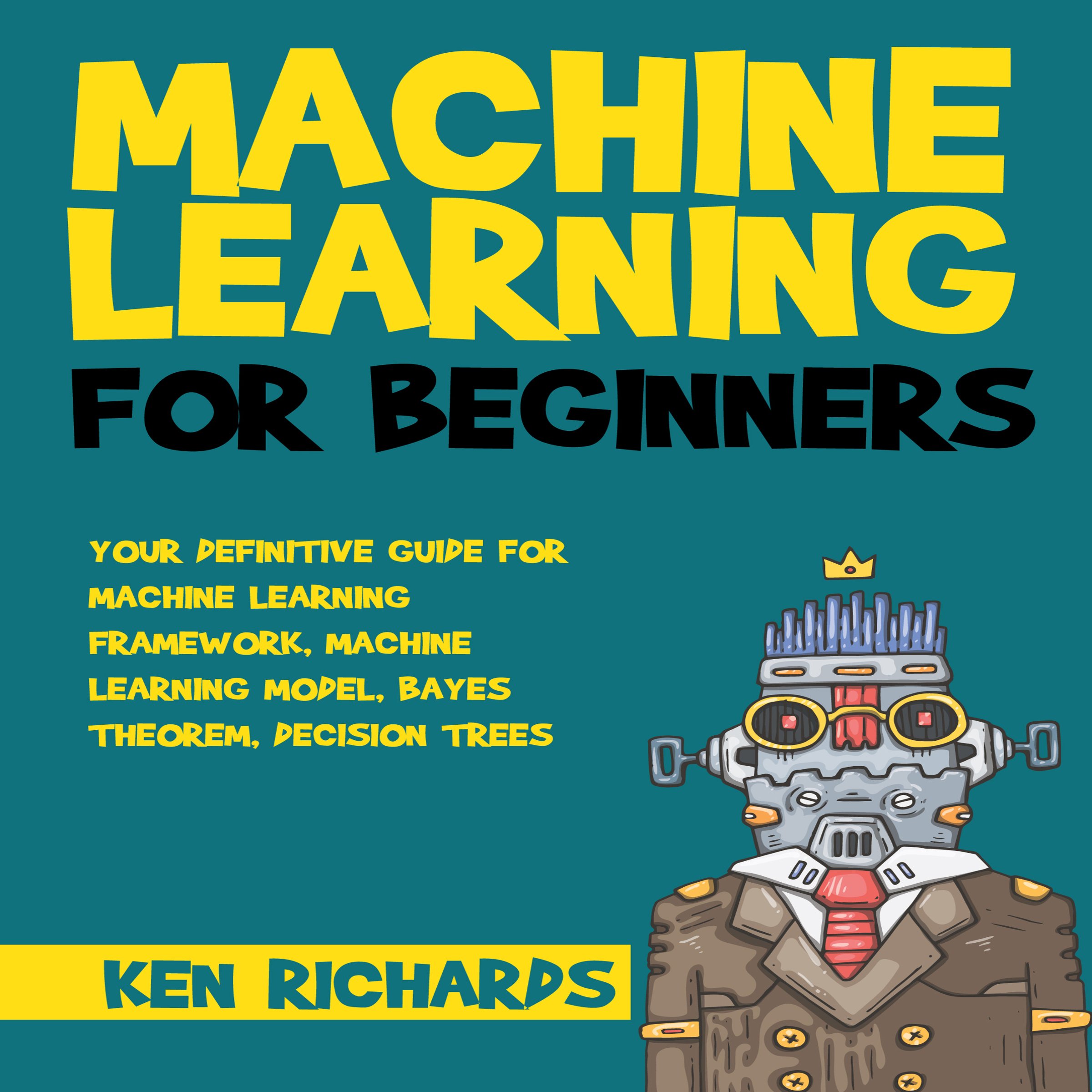 Cover art for Your Definitive Guide for Machine Learning Framework, Machine Learning Model, Bayes Theorem, Decision Trees
