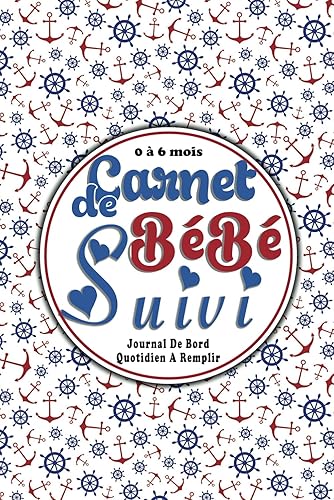 Carnet De Suivi Bébé Journal De Bord Quotidien à Remplir: Cahier De Suivi Quotidien 1er Age De Naissance à 6 Mois | ... De Nourrisson. Marin. (French Edition)