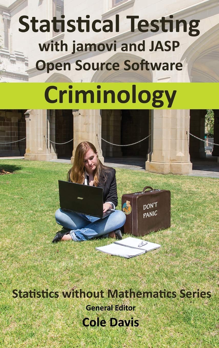 Statistical testing with jamovi and JASP open source software Criminology (Statistics Without Mathematics)