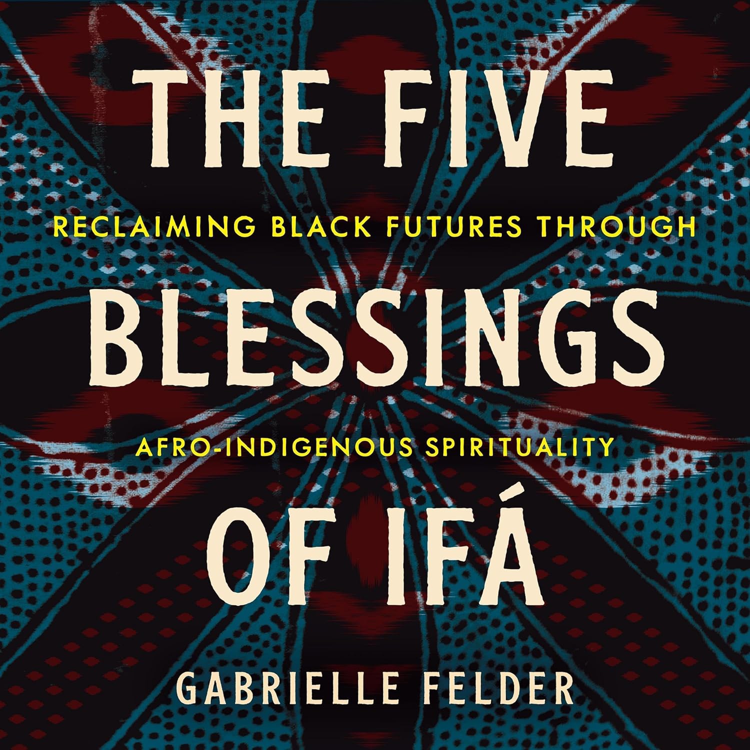 Gabrielle Felder The Five Blessings of Ifá