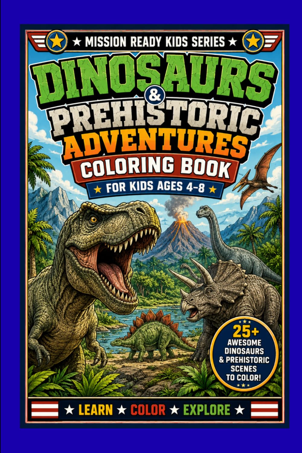 Mission Ready Kids Series: Dinosaurs Coloring Book for Kids Ages 4–8: 24 Roaring Dinosaur Adventures Featuring T-Rex, Triceratops, Stegosaurus, Fossils, Volcanoes, and Fun Activities to Color!