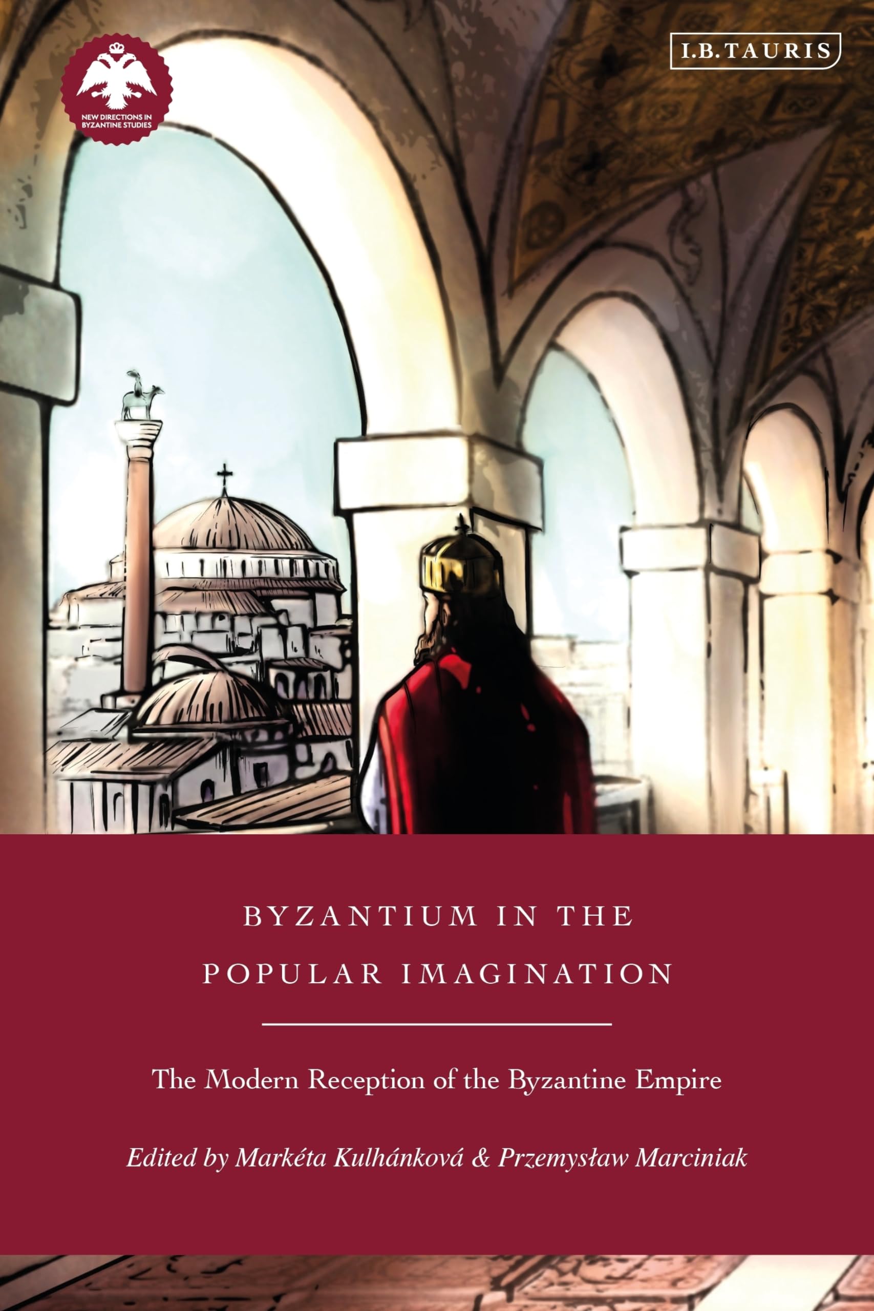 Byzantium in the Popular Imagination: The Modern Reception of the Byzantine Empire (New Directions in Byzantine Studies)