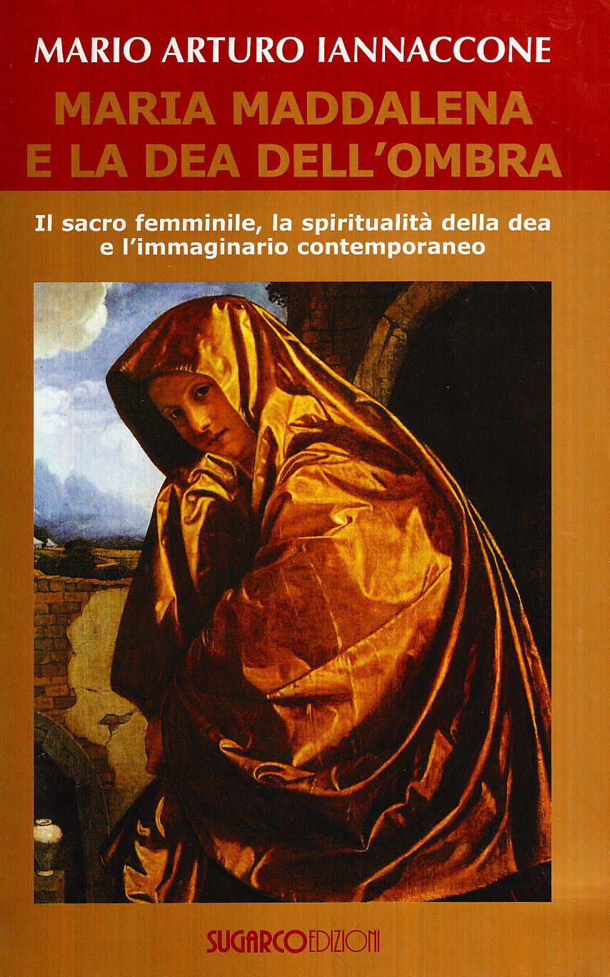 Maria Maddalena E La Dea Dell'ombra. Il Sacro Femminile, La Spiritualità Della Dea E L'immaginario Contemporaneo - 4