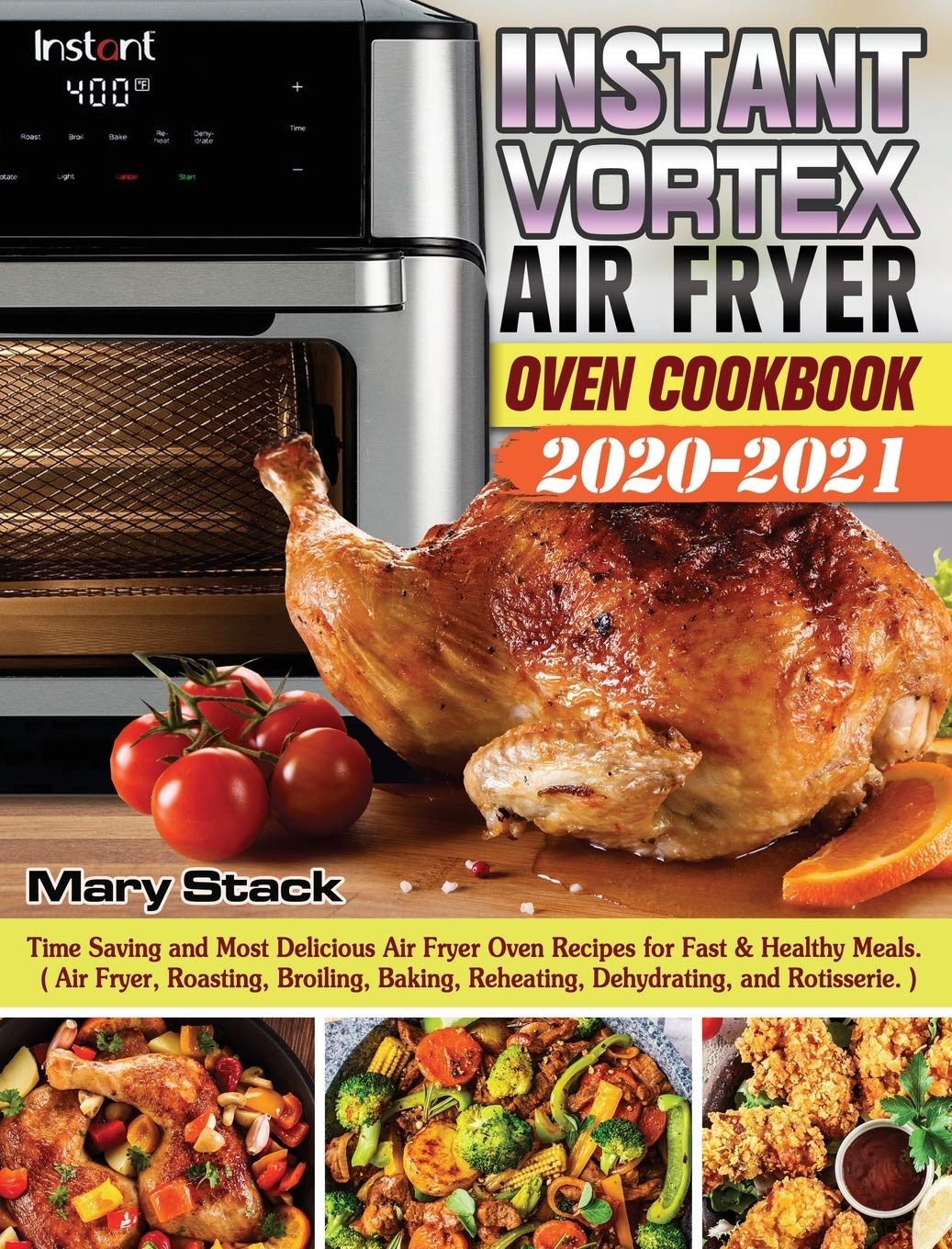 Instant Vortex Air Fryer Oven Cookbook 2020-2021: Time Saving and Most Delicious Air Fryer Oven Recipes for Fast & Healthy Meals. ( Air Fryer, ... Reheating, Dehydrating, and Rotisserie. )