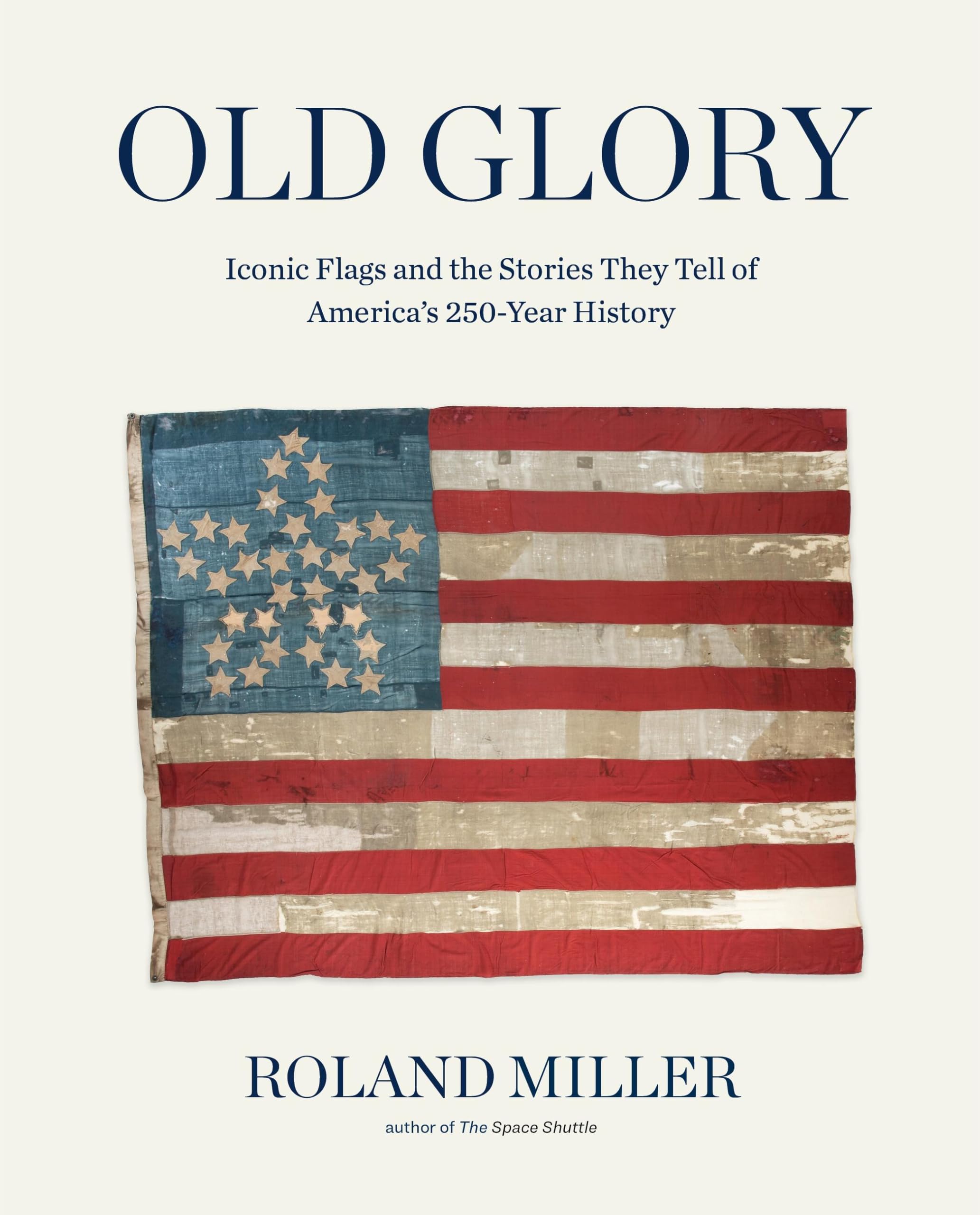 Old Glory: Iconic Flags and the Stories They Tell of America's 250-Year History