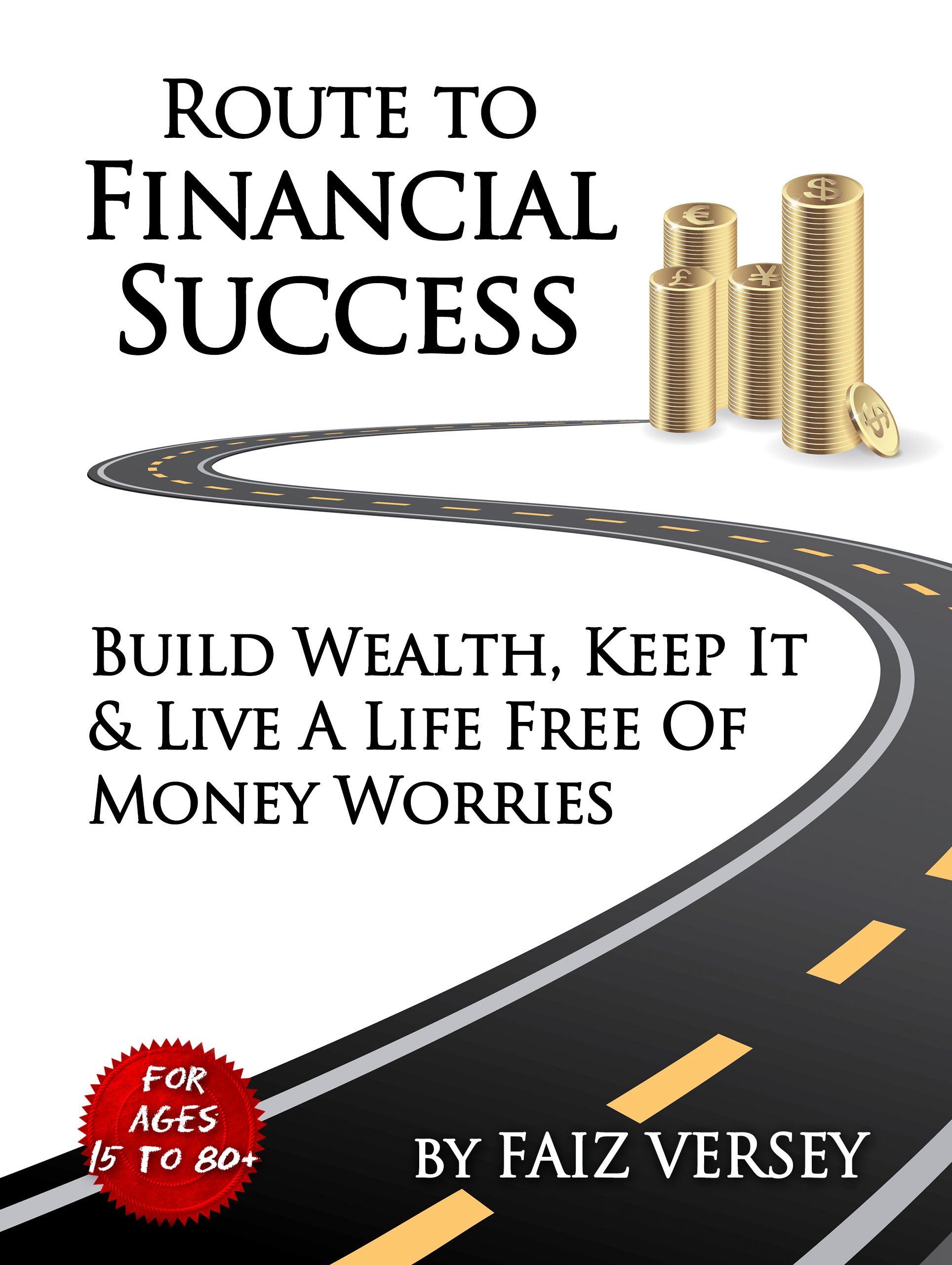 Route to Financial Success: Build Wealth, Keep It and Live a Life Free of Money Worries