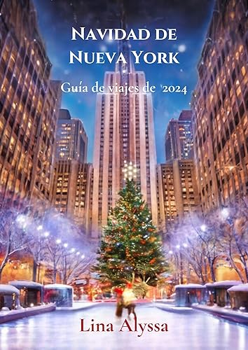 Guía de viajes de Navidad de Nueva York 2024: Explore la magia de las fiestas en Nueva York: atracciones, mercados y experiencias invernales inolvidables (Spanish Edition)