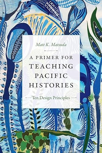 A Primer for Teaching Pacific Histories: Ten Design Principles (Design Principles for Teaching History)