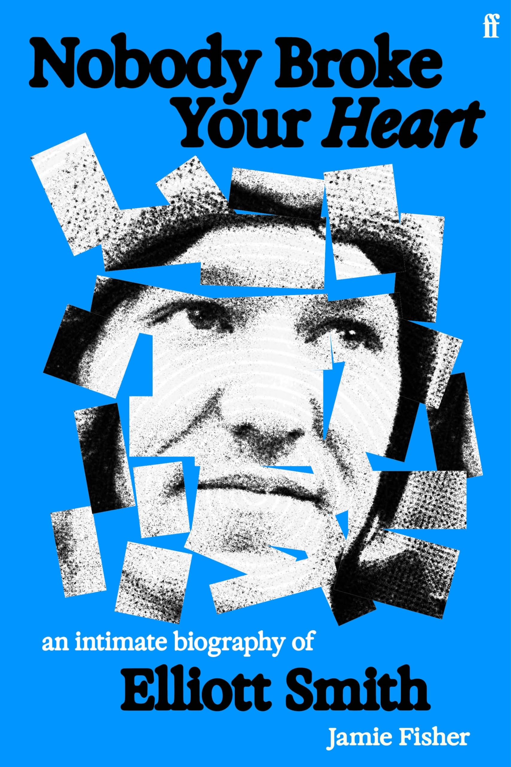 Nobody Broke Your Heart: An Intimate Biography of Elliott Smith