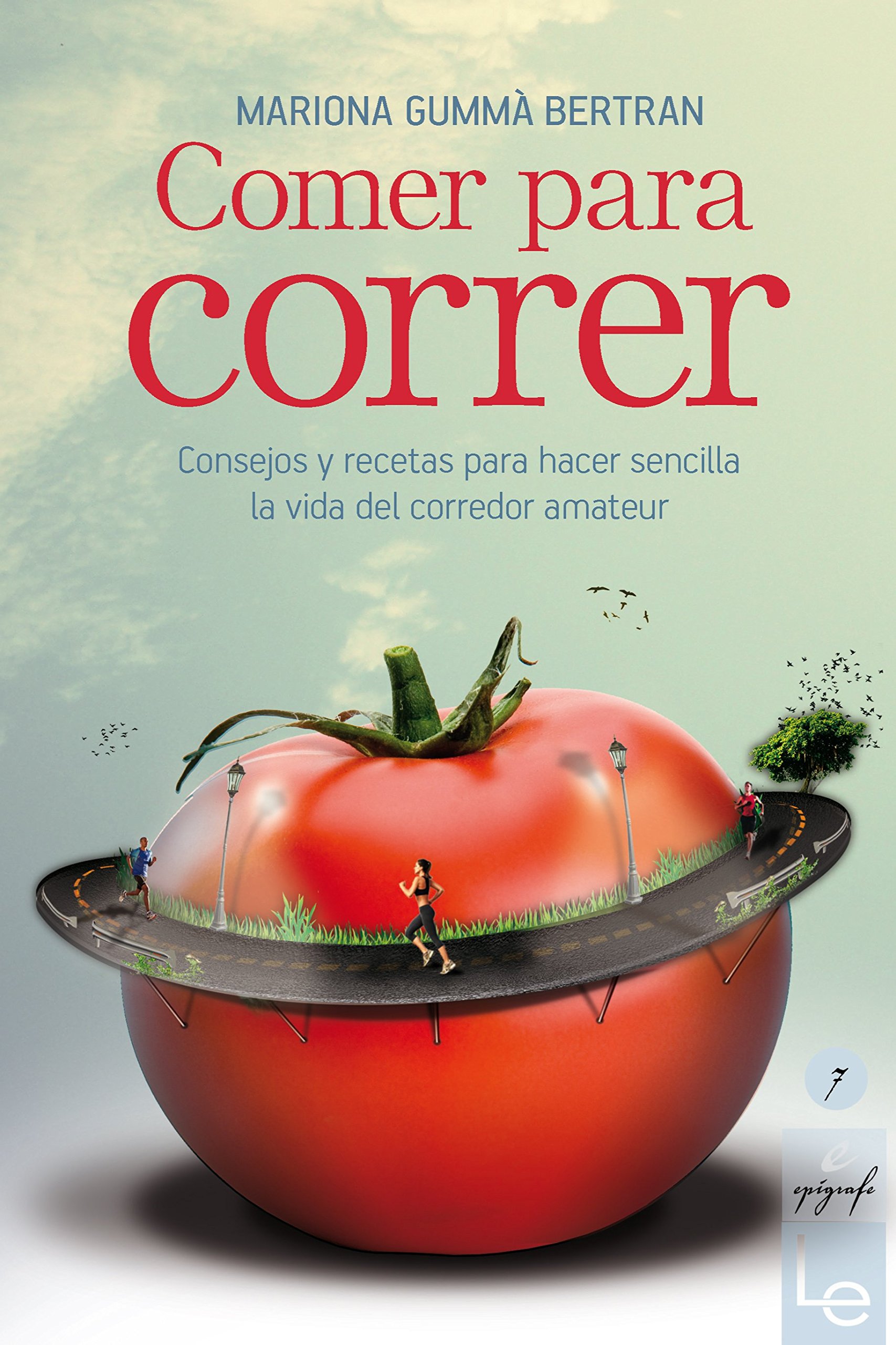 Comer para correr: Consejos y recetas para hacer sencilla la vida del corredor amateur (Epigrafe) (Spanish Edition)