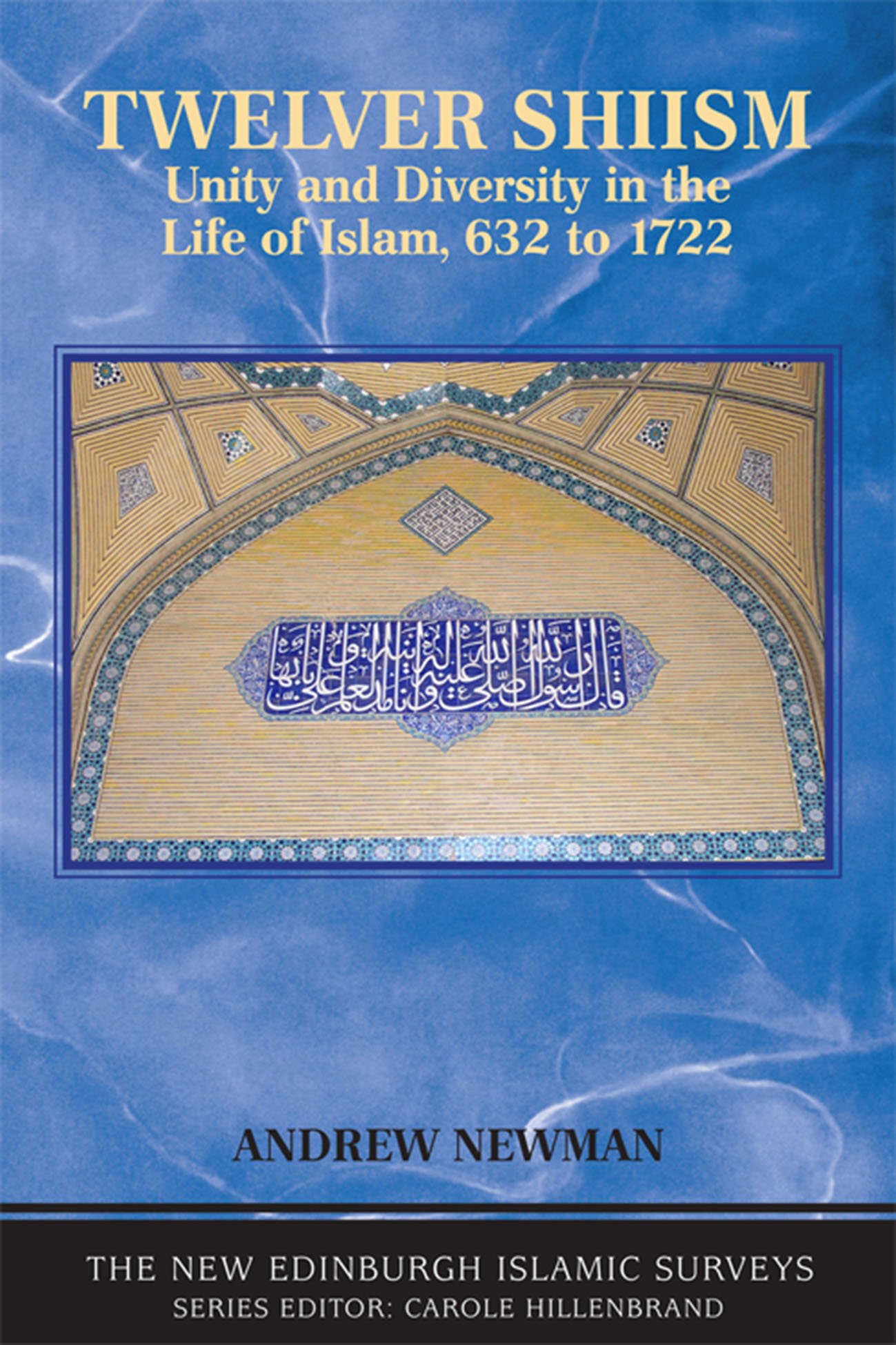 Twelver Shi'ism: Unity and Diversity in the Life of Islam (The New Edinburgh Islamic Surveys)