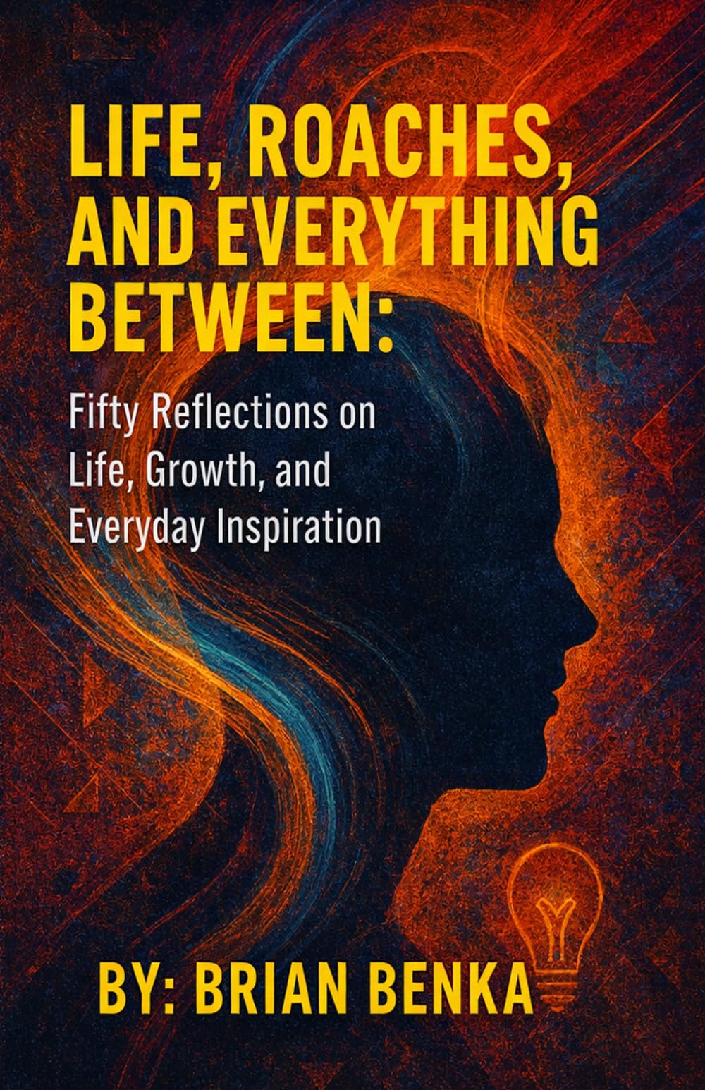 Life, Roaches, and Everything Between: Fifty Reflections on Life, Growth, and Everyday Inspiration