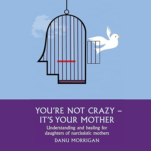 You're Not Crazy - It's Your Mother: Understanding and Healing for Daughters of Narcissistic Mothers, Book 1