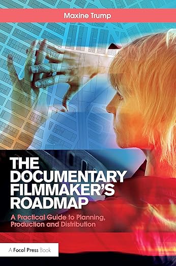 The Documentary Filmmaker's Roadmap: A Practical Guide to Planning, Production and Distribution