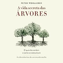 A vida secreta das árvores: O que elas sentem e como se comunicam - As descobertas de um mundo oculto