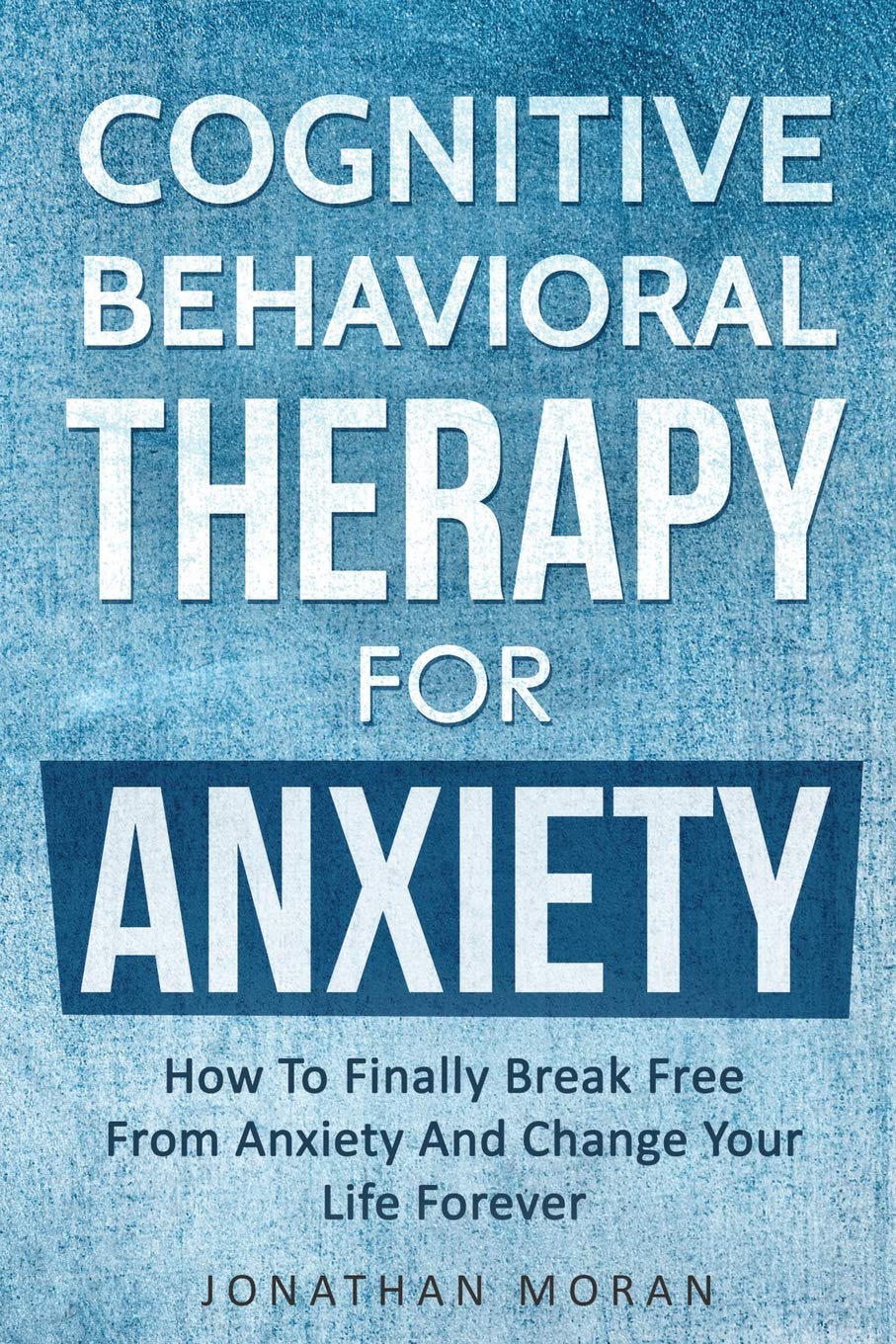 Cognitive Behavioral Therapy For Anxiety: How To Finally Break Free ...