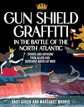Gun Shield Graffiti in the Battle of the North Atlantic: Stories and Artwork from Allied and Merchant Navies of WWII