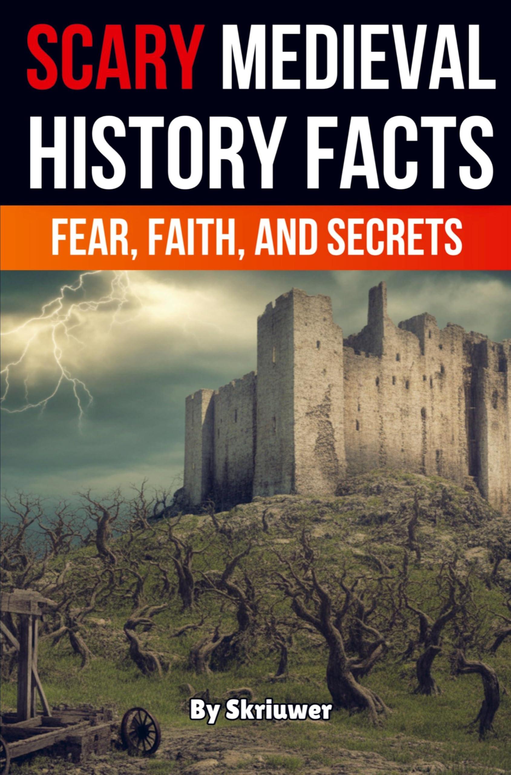 Scary Medieval History Facts: Fear, Faith, and Secrets (Skriuwer.com Edition) (Scary History Books)