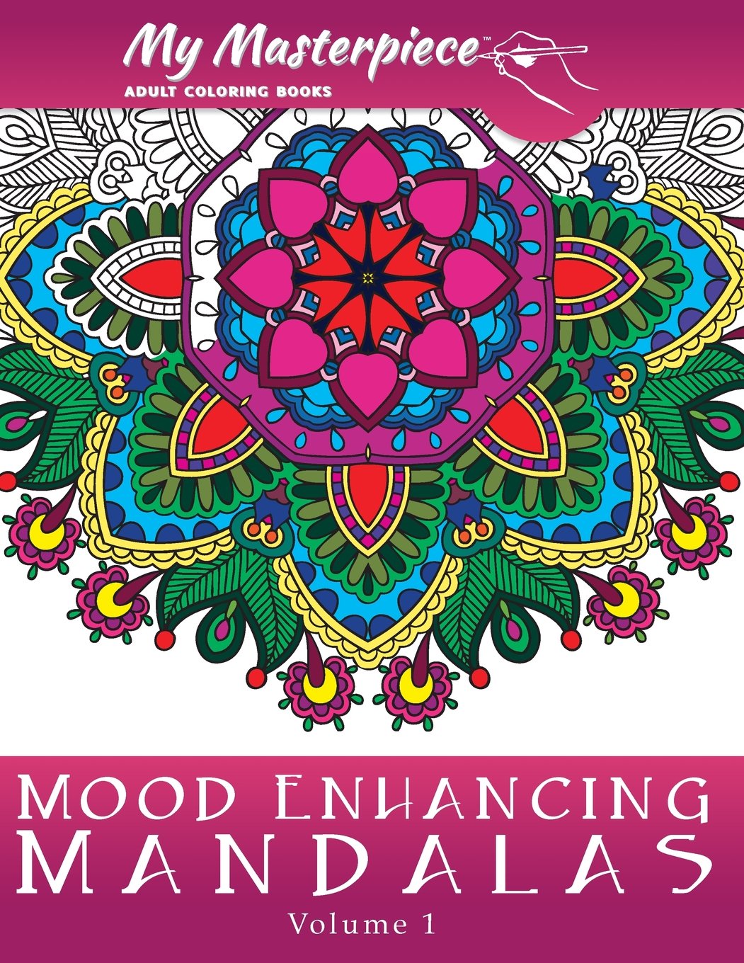 My Masterpiece Adult Coloring Books - Mood Enhancing Mandalas: Volume 1 (Mandala Coloring Books for Relaxation, Meditation and Creativity)
